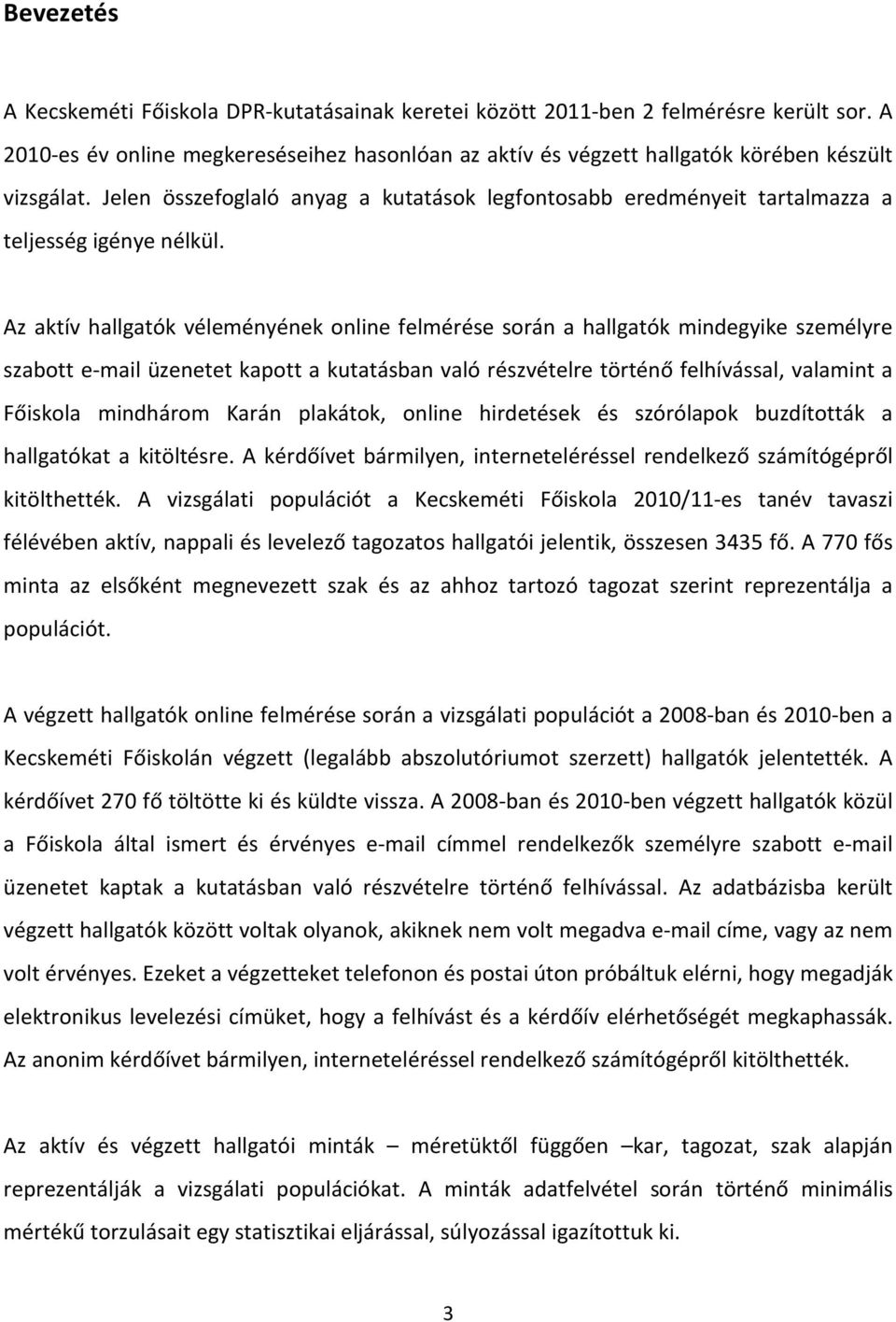 Az aktív hallgatók véleményének online felmérése során a hallgatók mindegyike személyre szabott e-mail üzenetet kapott a kutatásban való részvételre történő felhívással, valamint a Főiskola mindhárom