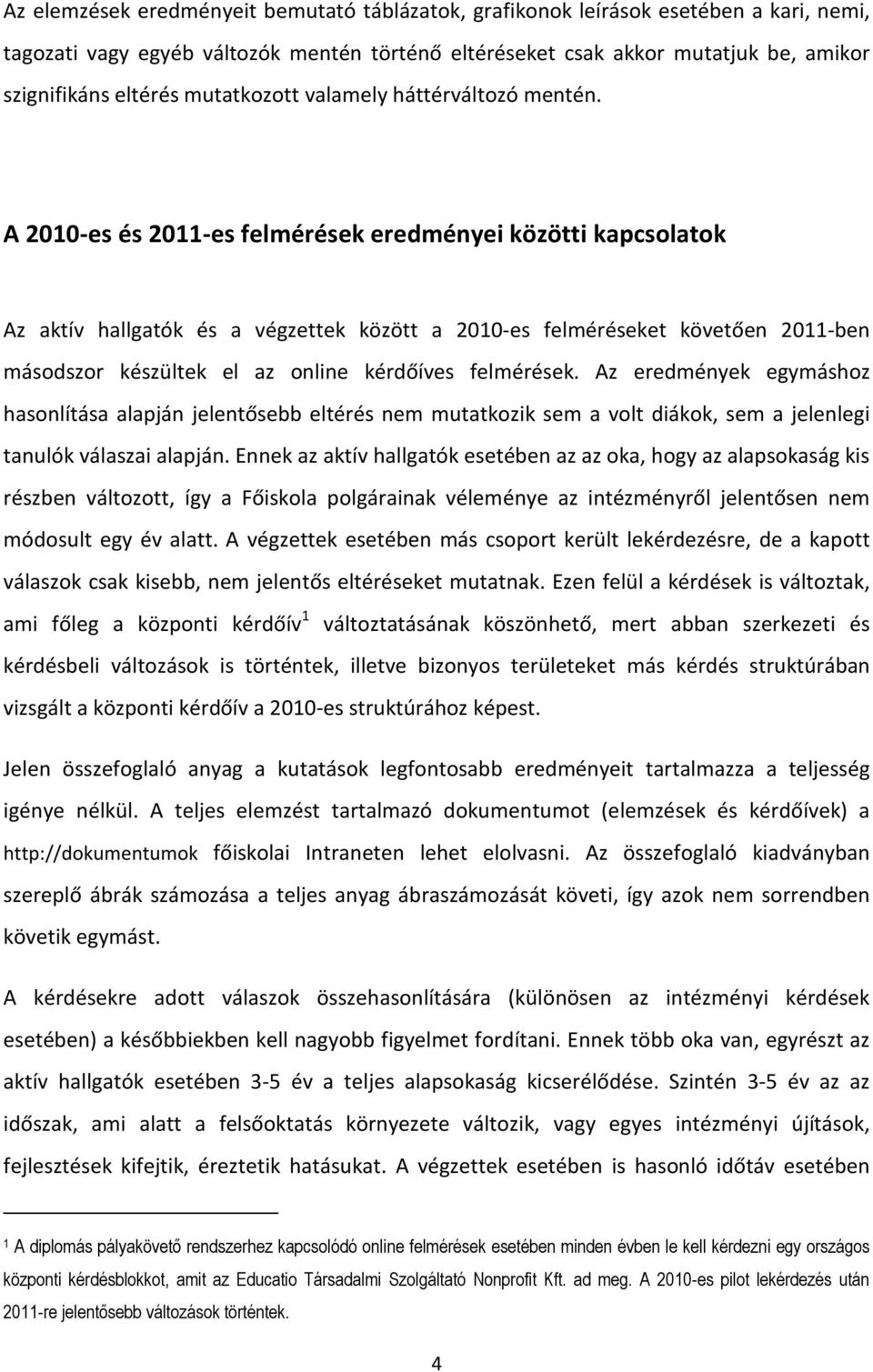 A 2010-es és 2011-es felmérések eredményei közötti kapcsolatok Az aktív hallgatók és a végzettek között a 2010-es felméréseket követően 2011-ben másodszor készültek el az online kérdőíves felmérések.