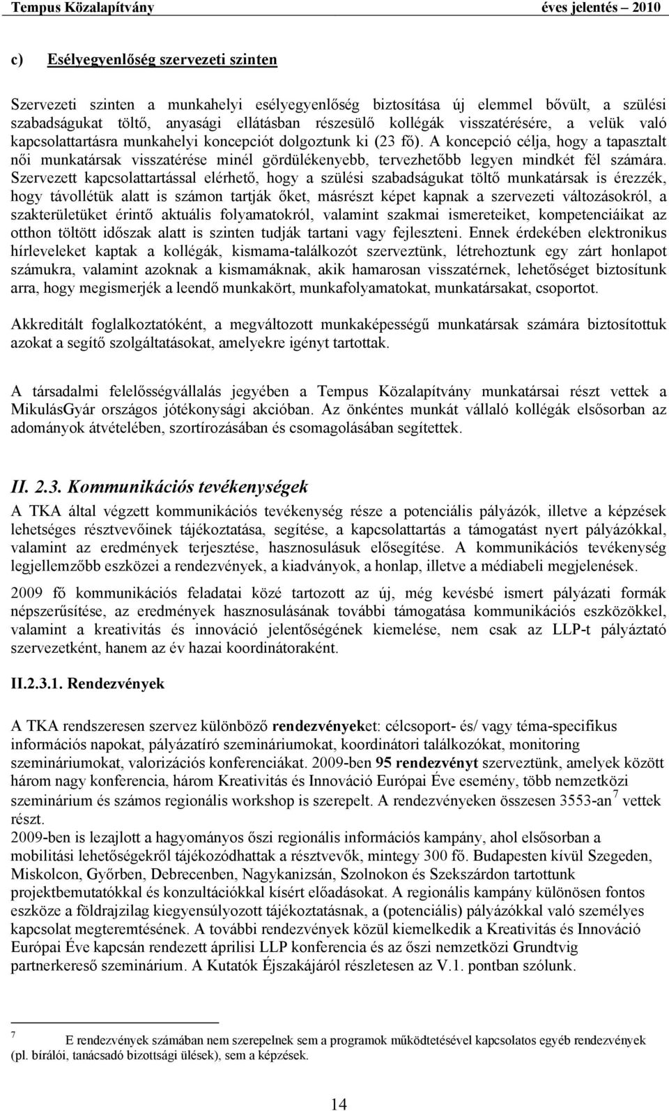 A koncepció célja, hogy a tapasztalt női munkatársak visszatérése minél gördülékenyebb, tervezhetőbb legyen mindkét fél számára.