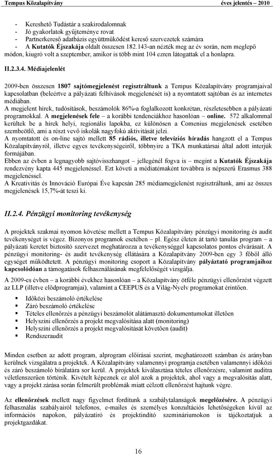 regisztráltunk a Tempus Közalapítvány programjaival kapcsolatban (beleértve a pályázati felhívások megjelenését is) a nyomtatott sajtóban és az internetes médiában.