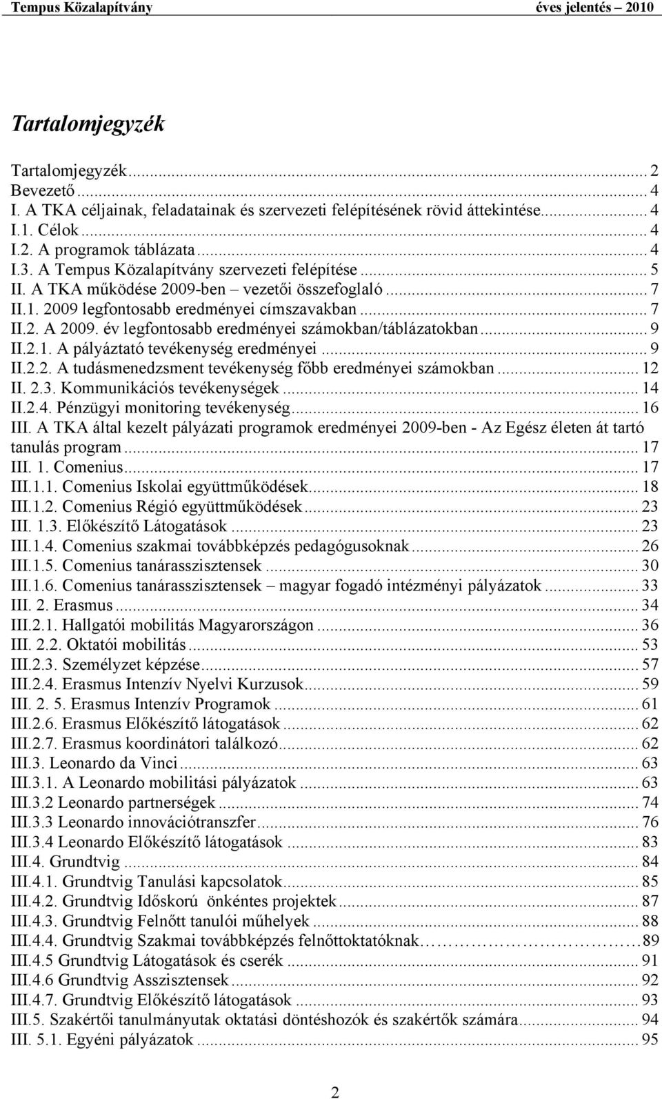 év legfontosabb eredményei számokban/táblázatokban... 9 II.2.1. A pályáztató tevékenység eredményei... 9 II.2.2. A tudásmenedzsment tevékenység főbb eredményei számokban... 12 II. 2.3.