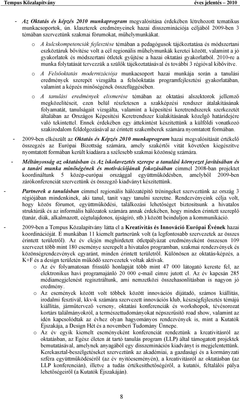 o A kulcskompetenciák fejlesztése témában a pedagógusok tájékoztatása és módszertani eszköztáruk bővítése volt a cél regionális műhelymunkák keretei között, valamint a jó gyakorlatok és módszertani