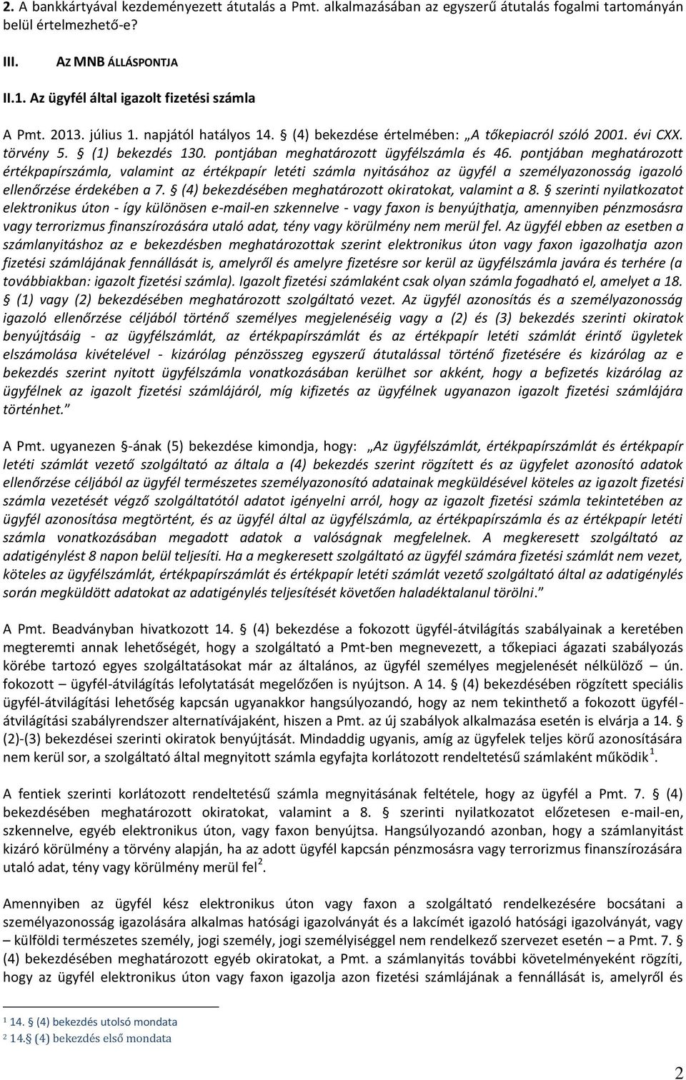 pontjában meghatározott ügyfélszámla és 46. pontjában meghatározott értékpapírszámla, valamint az értékpapír letéti számla nyitásához az ügyfél a személyazonosság igazoló ellenőrzése érdekében a 7.