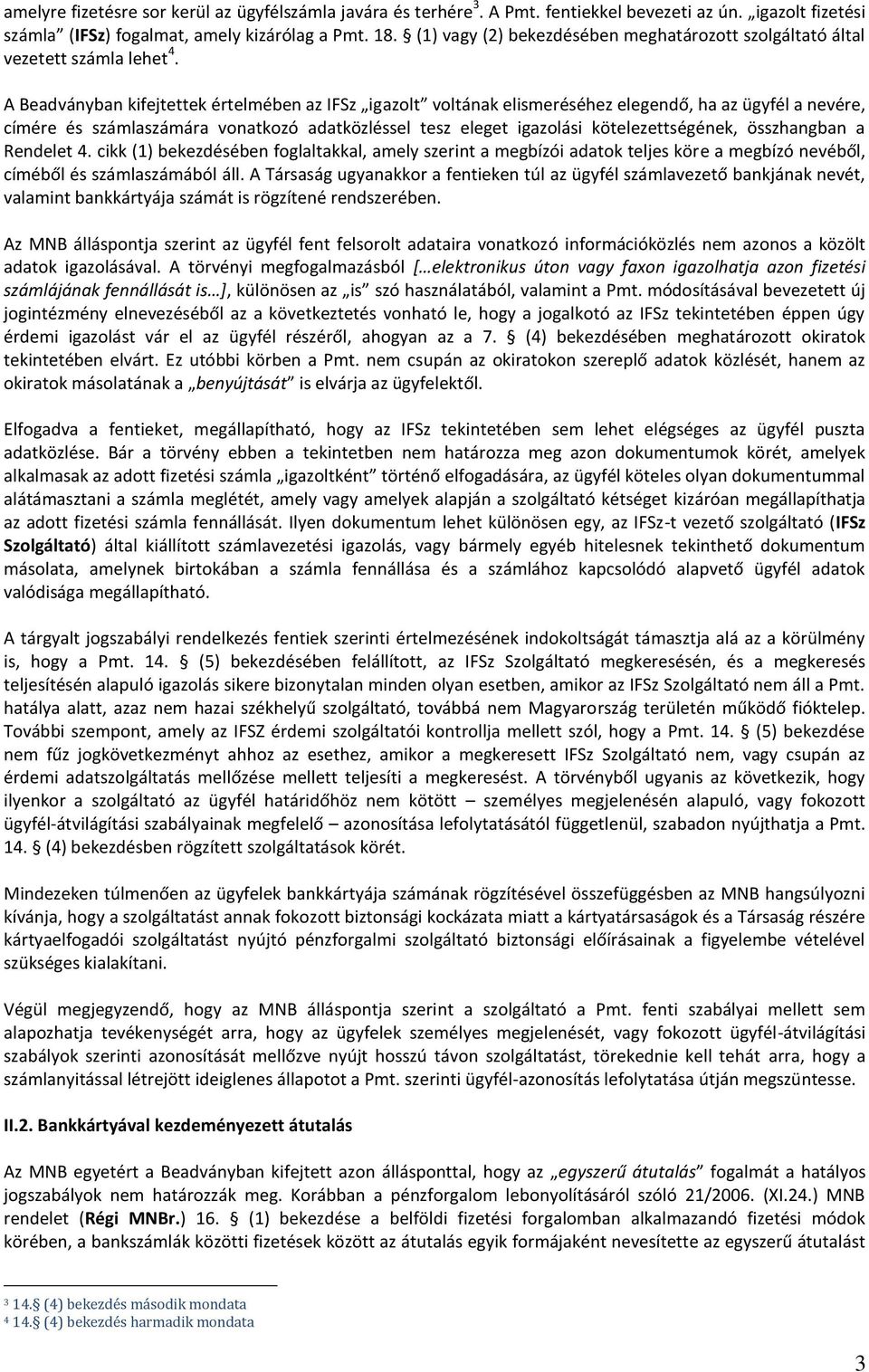 A Beadványban kifejtettek értelmében az IFSz igazolt voltának elismeréséhez elegendő, ha az ügyfél a nevére, címére és számlaszámára vonatkozó adatközléssel tesz eleget igazolási kötelezettségének,