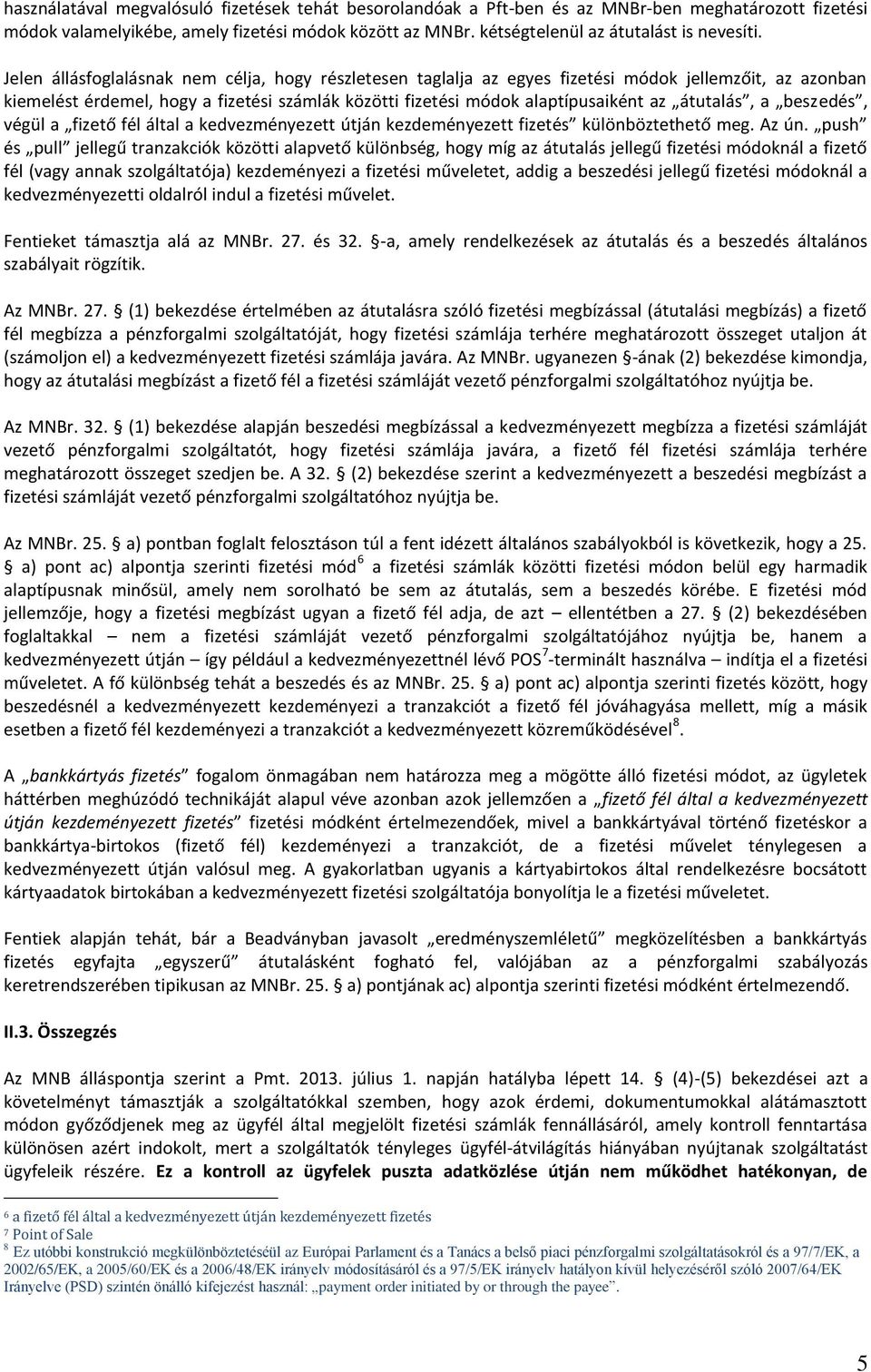 Jelen állásfoglalásnak nem célja, hogy részletesen taglalja az egyes fizetési módok jellemzőit, az azonban kiemelést érdemel, hogy a fizetési számlák közötti fizetési módok alaptípusaiként az