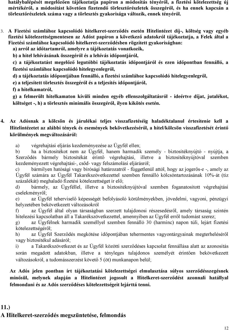 A Fizetési számlához kapcsolódó hitelkeret-szerződés esetén Hitelintézet díj-, költség vagy egyéb fizetési kötelezettségmentesen az Adóst papíron a következő adatokról tájékoztatja, a Felek által a