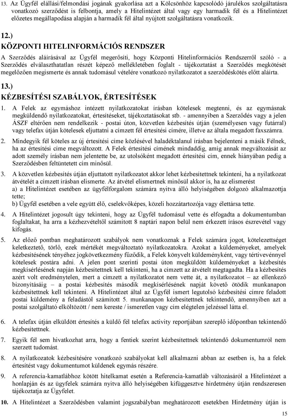 ) KÖZPONTI HITELINFORMÁCIÓS RENDSZER A Szerződés aláírásával az Ügyfél megerősíti, hogy Központi Hitelinformációs Rendszerről szóló - a Szerződés elválaszthatatlan részét képező mellékletében foglalt