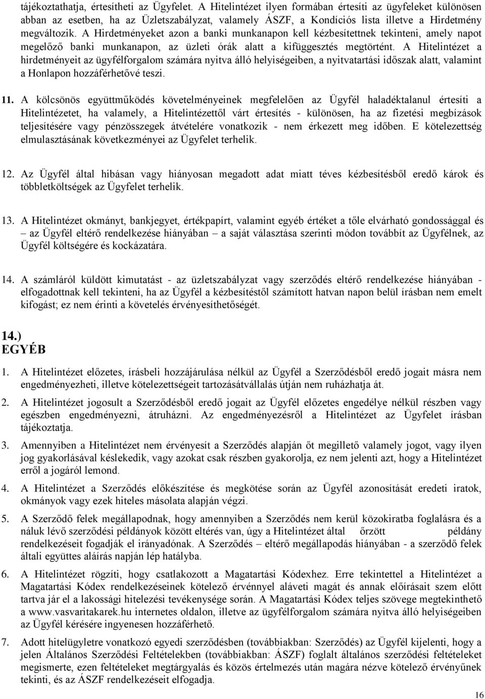 A Hirdetményeket azon a banki munkanapon kell kézbesítettnek tekinteni, amely napot megelőző banki munkanapon, az üzleti órák alatt a kifüggesztés megtörtént.