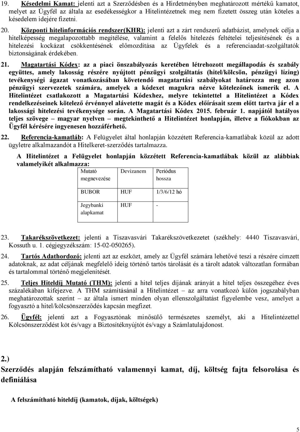 Központi hitelinformációs rendszer(khr): jelenti azt a zárt rendszerű adatbázist, amelynek célja a hitelképesség megalapozottabb megítélése, valamint a felelős hitelezés feltételei teljesítésének és