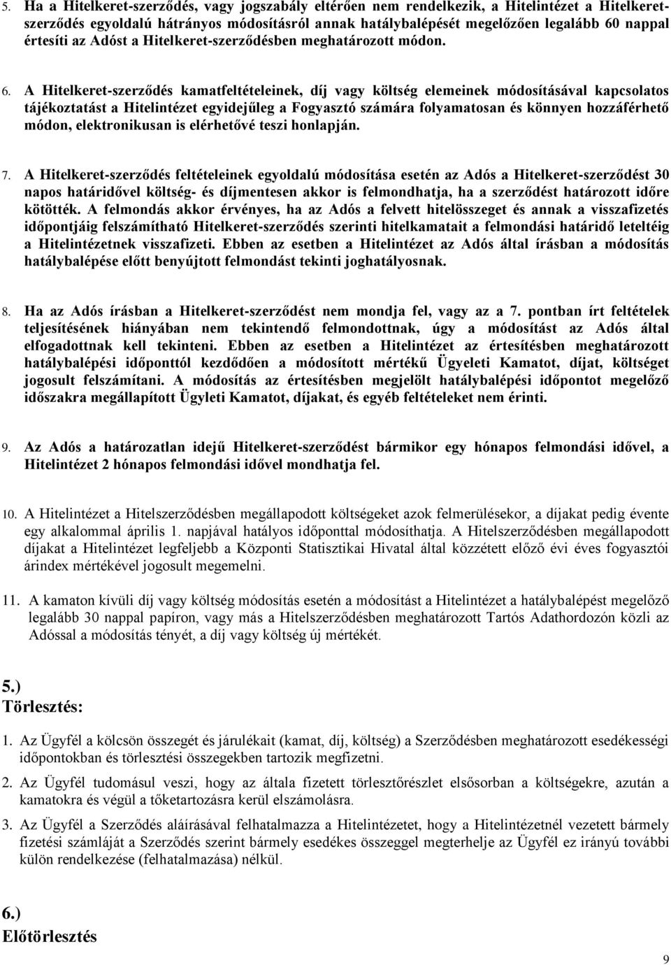 A Hitelkeret-szerződés kamatfeltételeinek, díj vagy költség elemeinek módosításával kapcsolatos tájékoztatást a Hitelintézet egyidejűleg a Fogyasztó számára folyamatosan és könnyen hozzáférhető