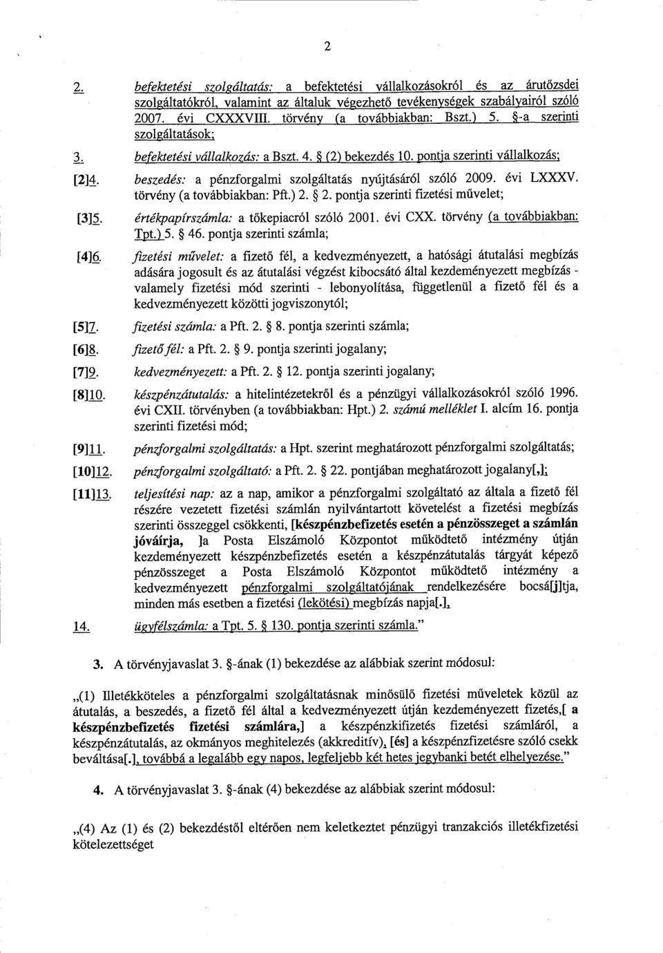 beszedés: a pénzforgalmi szolgáltatás nyújtásáról szóló 2009. évi LXXXV. törvény (a továbbiakban : Pft.) 2. 2. pontja szerinti fizetési művelet ; [3]5. értékpapírszámla : a t őkepiacról szóló 2001.