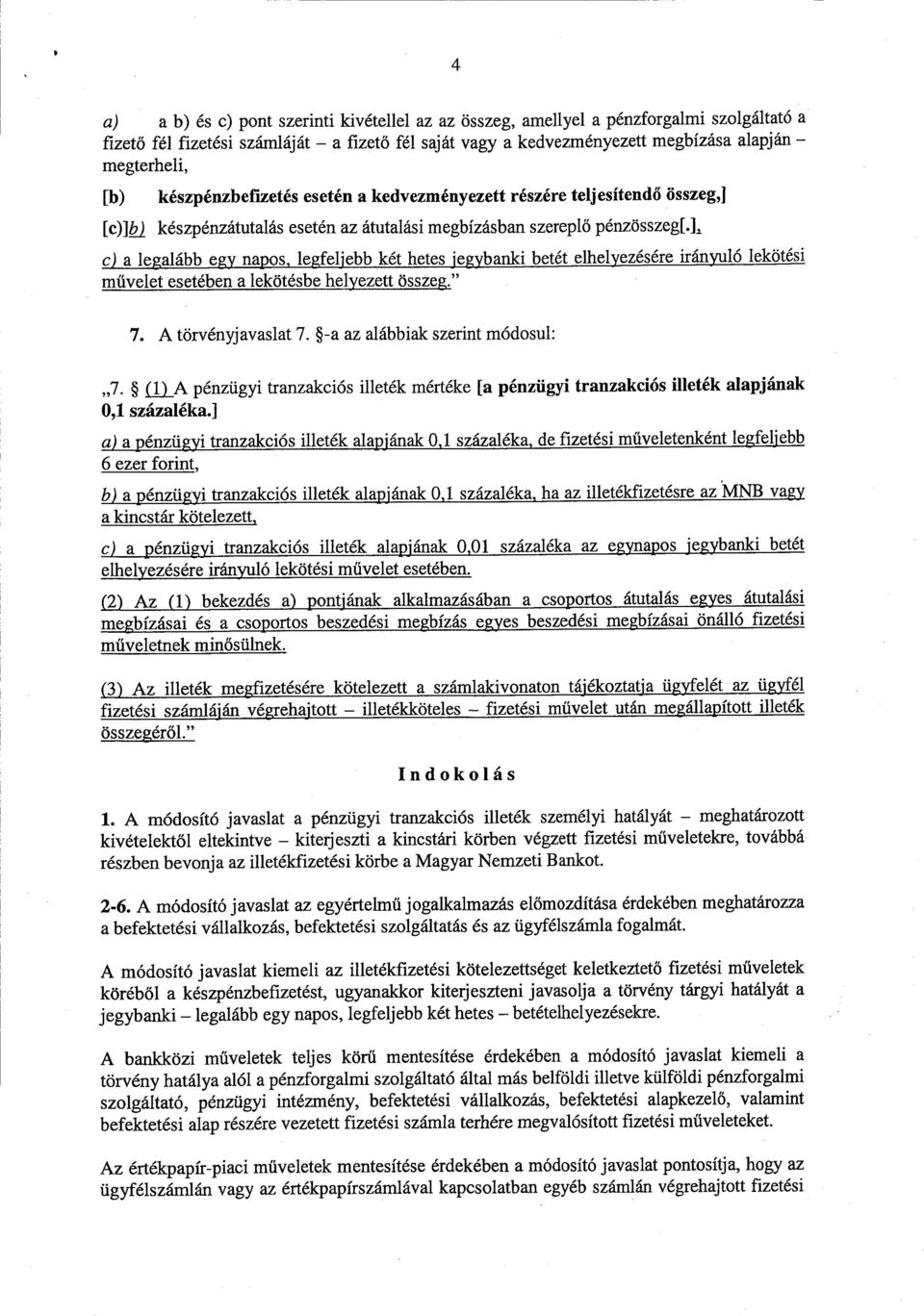 os le fel'ebb két hetes 'e_ banki betét elhel ezésére irán ló lekötés i művelet esetében a lekötésbe helyezett összeg." 7. A törvényjavaslat 7. -a az alábbiak szerint módosul : 7.