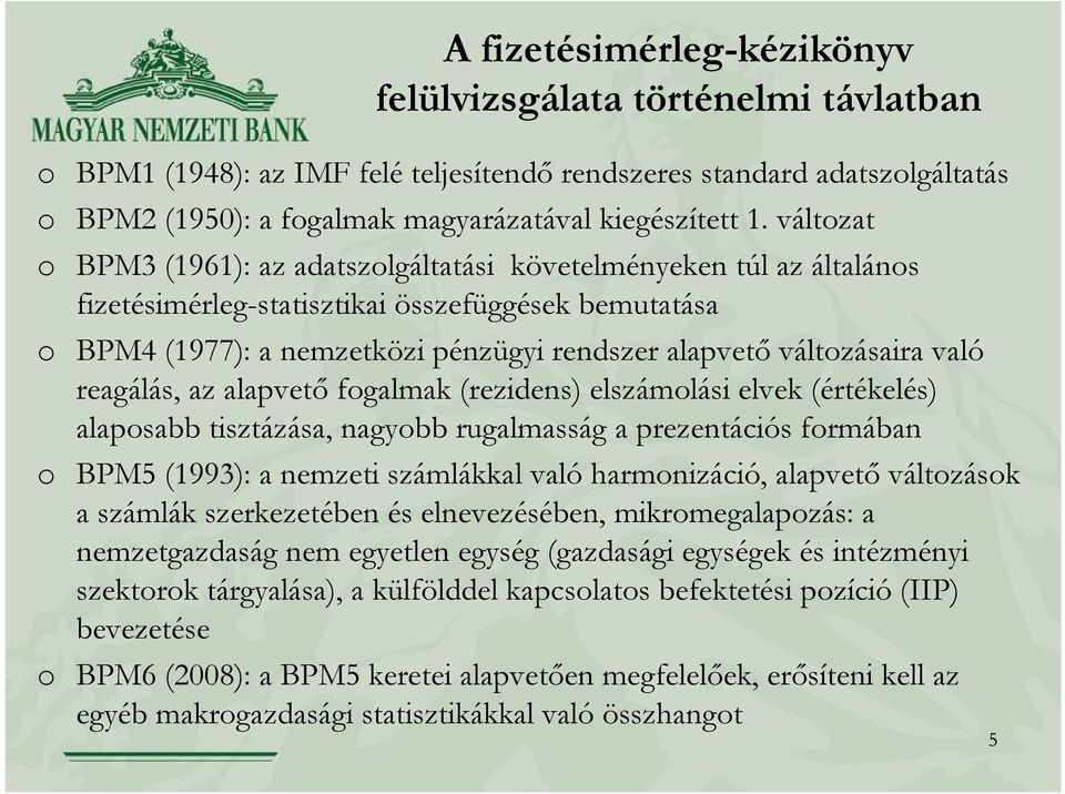 való reagálás, az alapvető fogalmak (rezidens) elszámolási elvek (értékelés) alaposabb tisztázása, nagyobb rugalmasság a prezentációs formában o BPM5 (1993): a nemzeti számlákkal való harmonizáció,