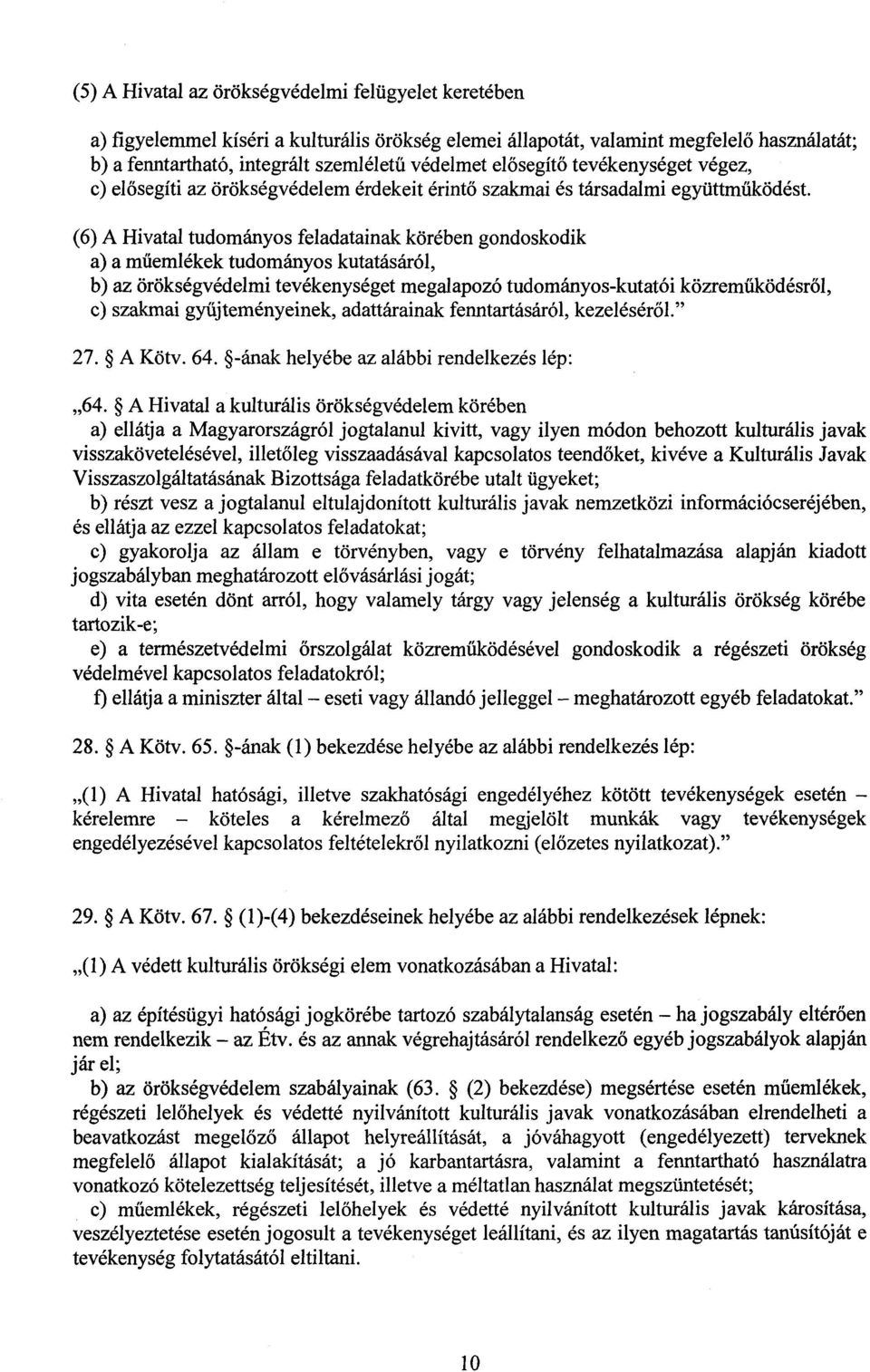 (6) A Hivatal tudományos feladatainak körében gondoskodik a) a műemlékek tudományos kutatásáról, b) az örökségvédelmi tevékenységet megalapozó tudományos-kutatói közreműködésről, c) szakmai