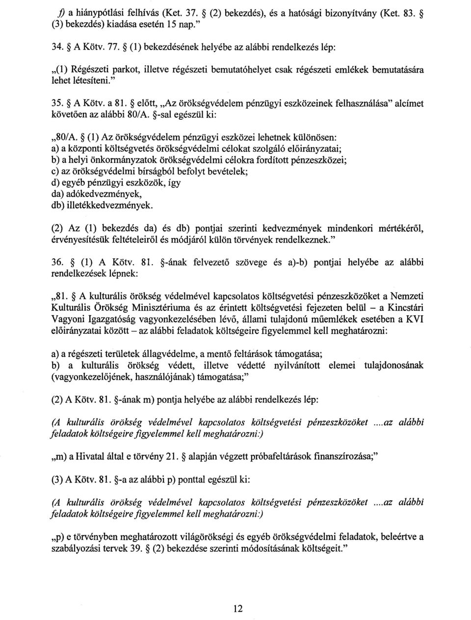 előtt, Az örökségvédelem pénzügyi eszközeinek felhasználása" alcímet követően az alábbi 80/A. -sal egészül ki : 80/A.