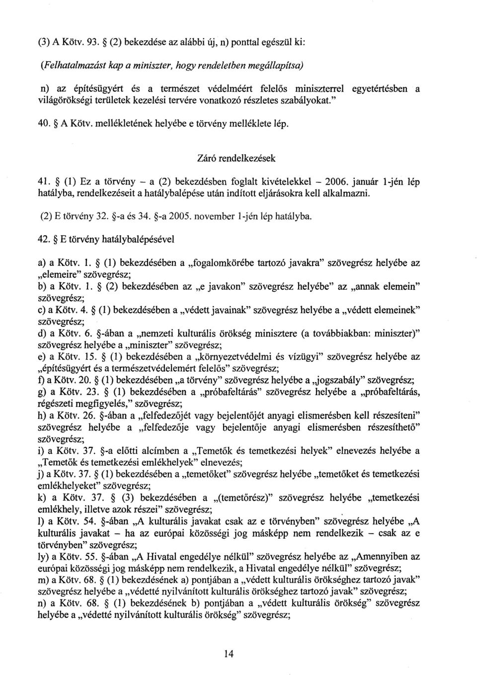 világörökségi területek kezelési tervére vonatkozó részletes szabályokat." 40. A Köty. mellékletének helyébe e törvény melléklete lép. Záró rendelkezések 41.