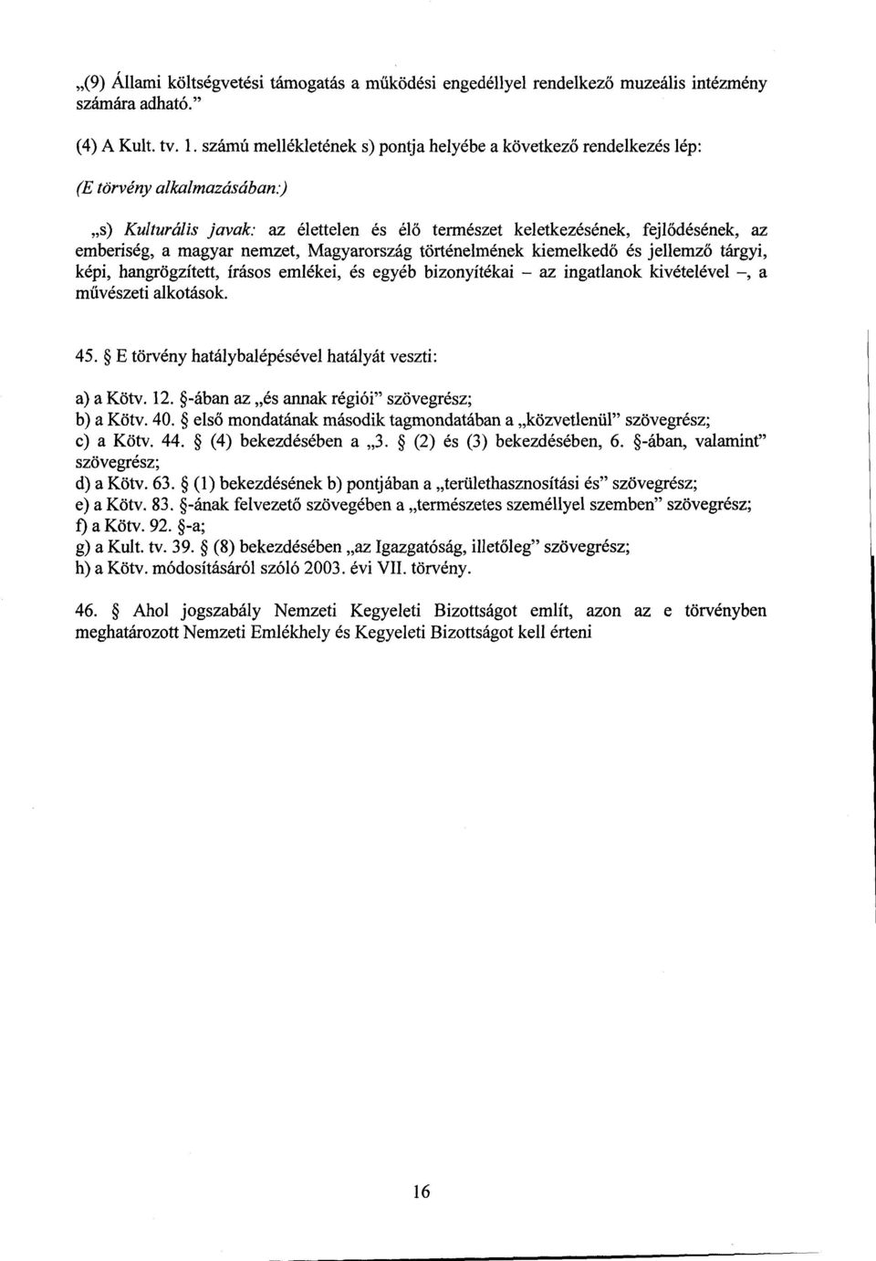 ) s) Kulturális javak: az élettelen és élő természet keletkezésének, fejlődésének, az emberiség, a magyar nemzet, Magyarország történelmének kiemelkedő és jellemző tárgyi, képi, hangrögzített, írásos