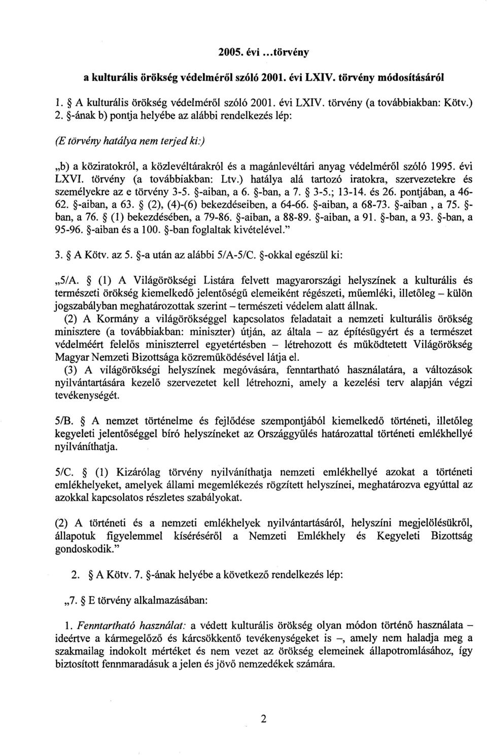 törvény (a továbbiakban : Ltv.) hatálya alá tartozó iratokra, szervezetekre és személyekre az e törvény 3-5. -aiban, a 6. -ban, a 7. 3-5. ; 13-14. és 26. pontjában, a 46-62. -aiban, a 63.