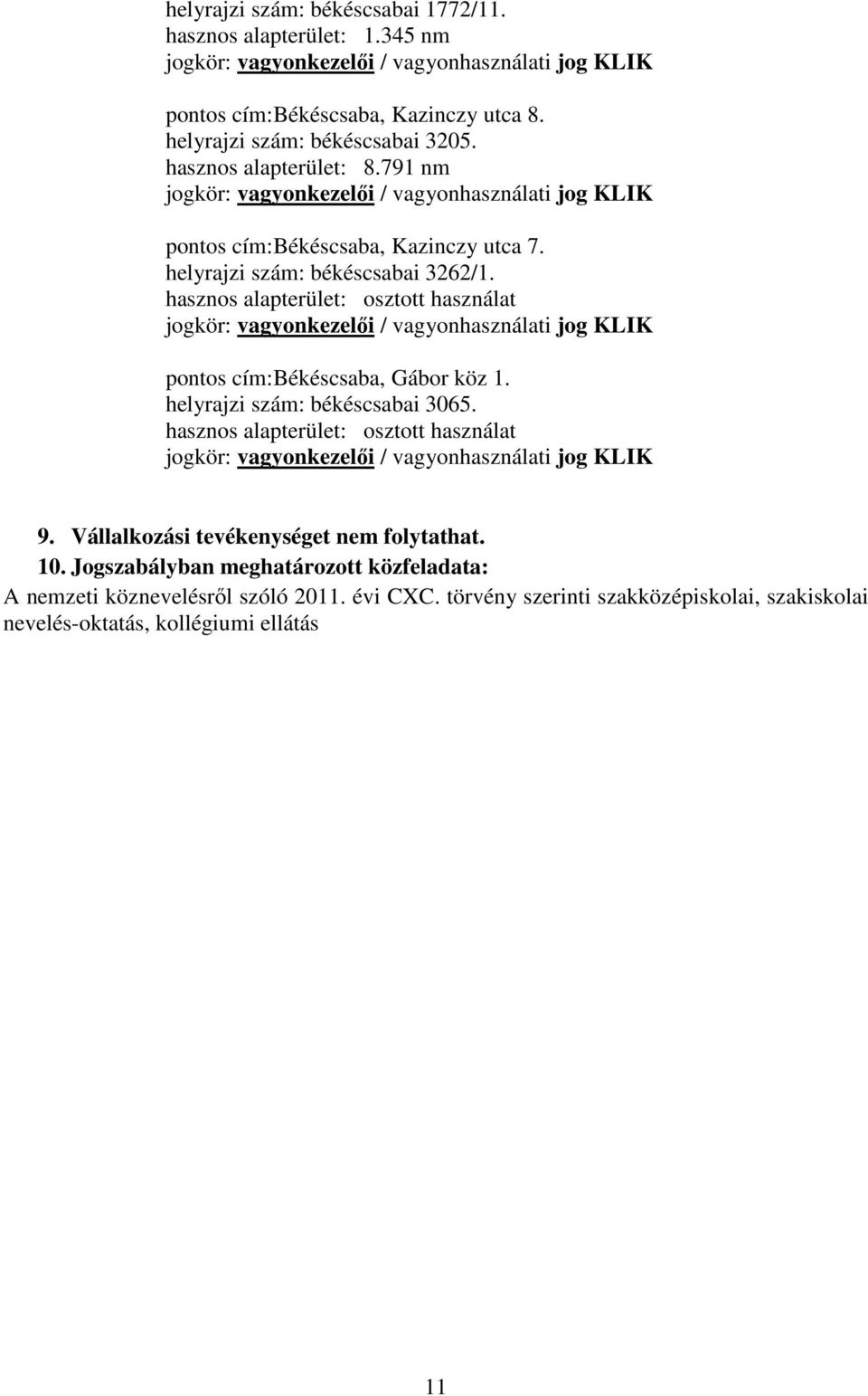 hasznos alapterület: osztott használat jogkör: vagyonkezelői / vagyonhasználati jog KLIK pontos cím: Békéscsaba, Gábor köz 1. helyrajzi szám: békéscsabai 3065.