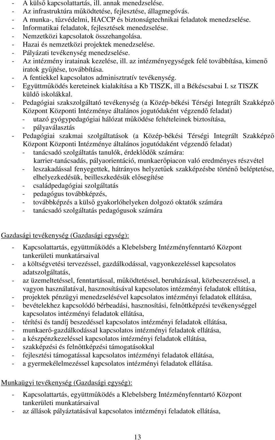 - Az intézmény iratainak kezelése, ill. az intézményegységek felé továbbítása, kimenő iratok gyűjtése, továbbítása. - A fentiekkel kapcsolatos adminisztratív tevékenység.