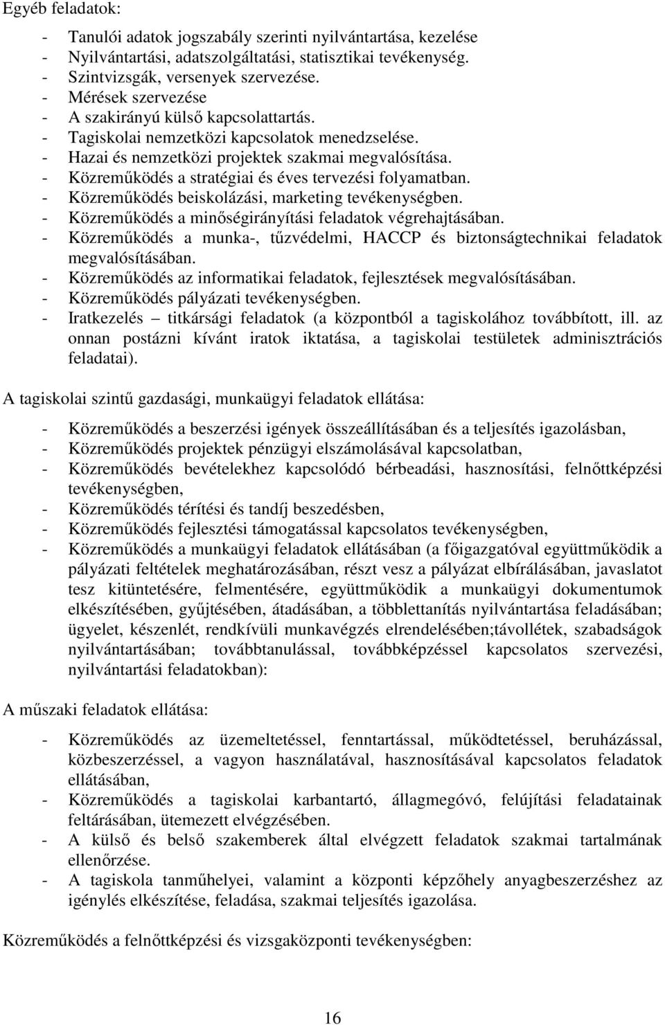 - Közreműködés a stratégiai és éves tervezési folyamatban. - Közreműködés beiskolázási, marketing tevékenységben. - Közreműködés a minőségirányítási feladatok végrehajtásában.