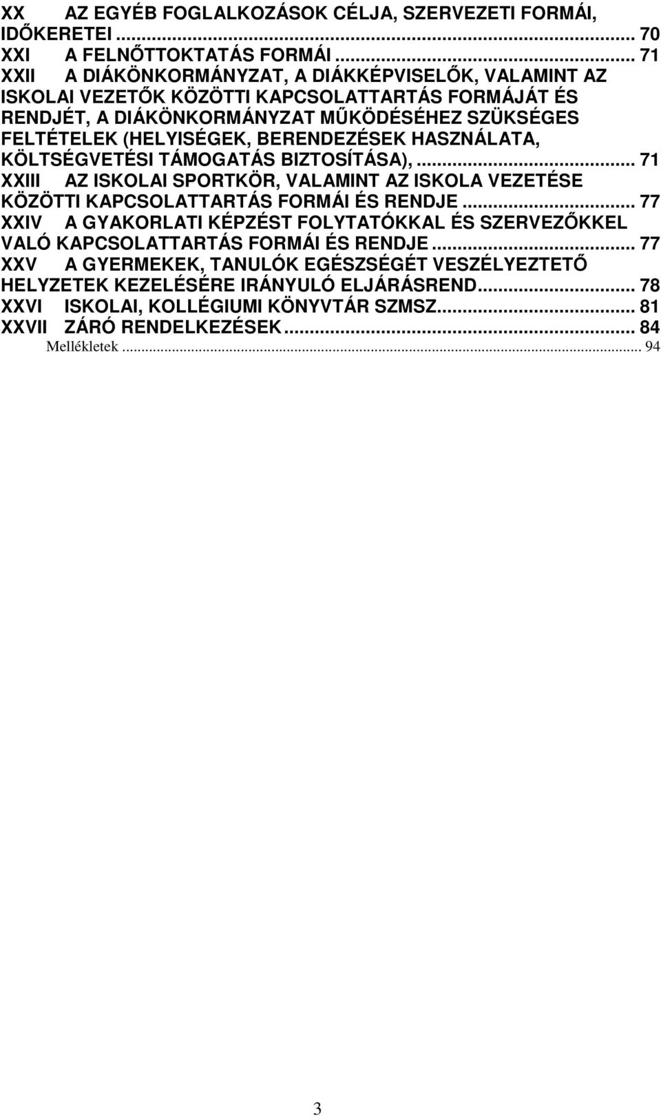 BERENDEZÉSEK HASZNÁLATA, KÖLTSÉGVETÉSI TÁMOGATÁS BIZTOSÍTÁSA),... 71 XXIII AZ ISKOLAI SPORTKÖR, VALAMINT AZ ISKOLA VEZETÉSE KÖZÖTTI KAPCSOLATTARTÁS FORMÁI ÉS RENDJE.