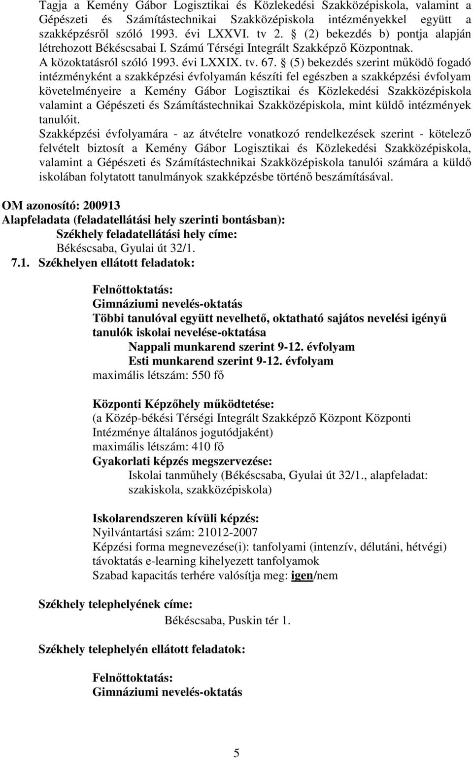 (5) bekezdés szerint működő fogadó intézményként a szakképzési évfolyamán készíti fel egészben a szakképzési évfolyam követelményeire a Kemény Gábor Logisztikai és Közlekedési Szakközépiskola