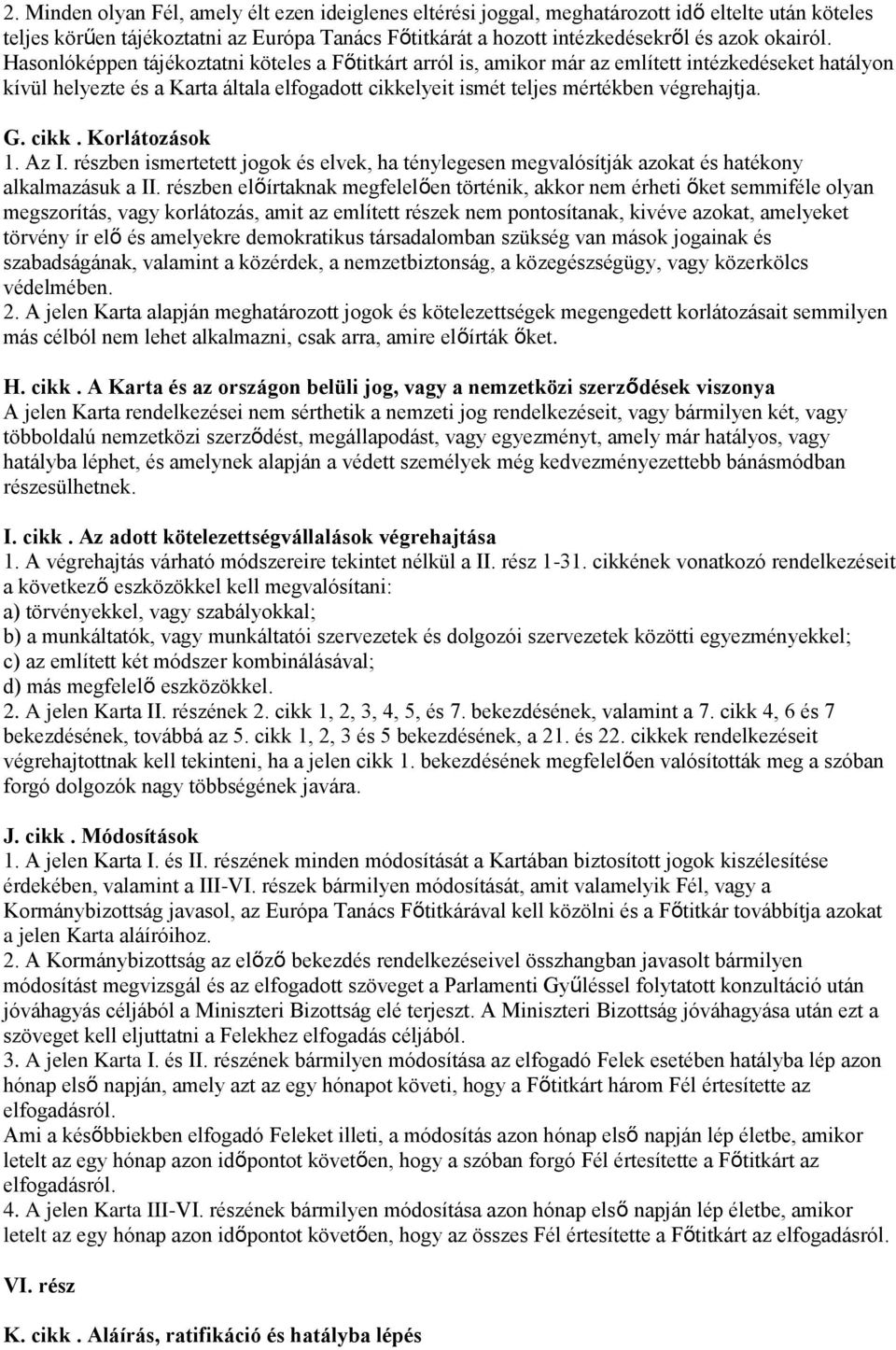 cikk. Korlátozások 1. Az I. részben ismertetett jogok és elvek, ha ténylegesen megvalósítják azokat és hatékony alkalmazásuk a II.