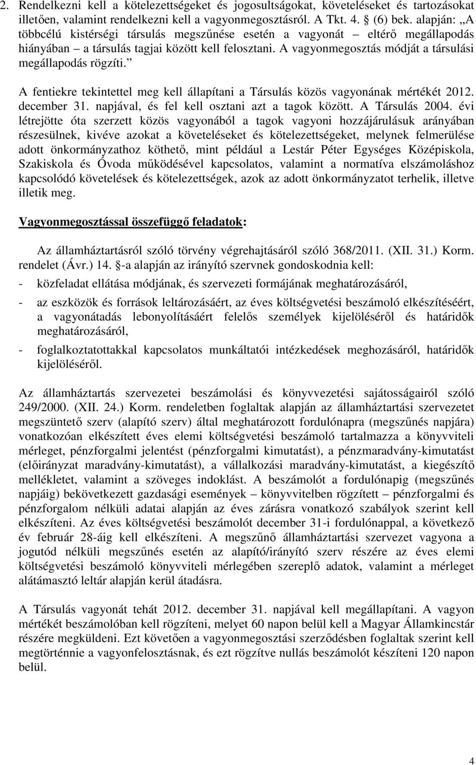 A fentiekre tekintettel meg kell állapítani a Társulás közös vagyonának mértékét 2012. december 31. napjával, és fel kell osztani azt a tagok között. A Társulás 2004.