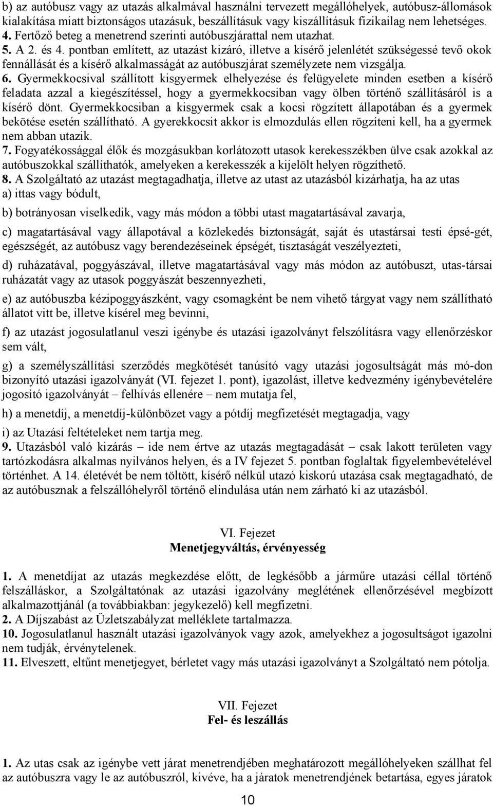 pontban említett, az utazást kizáró, illetve a kísérő jelenlétét szükségessé tevő okok fennállását és a kísérő alkalmasságát az autóbuszjárat személyzete nem vizsgálja. 6.