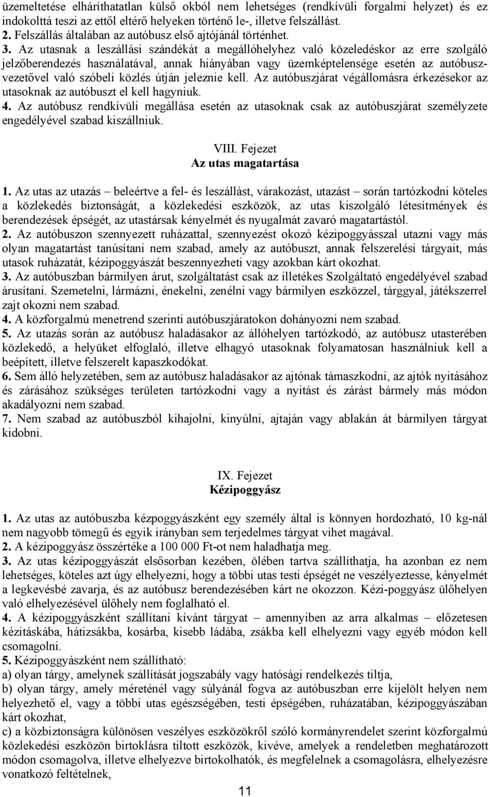 Az utasnak a leszállási szándékát a megállóhelyhez való közeledéskor az erre szolgáló jelzőberendezés használatával, annak hiányában vagy üzemképtelensége esetén az autóbuszvezetővel való szóbeli