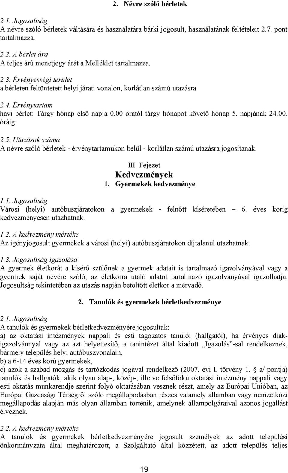 napjának 24.00. óráig. 2.5. Utazások száma A névre szóló bérletek - érvénytartamukon belül - korlátlan számú utazásra jogosítanak. III. Fejezet Kedvezmények 1.