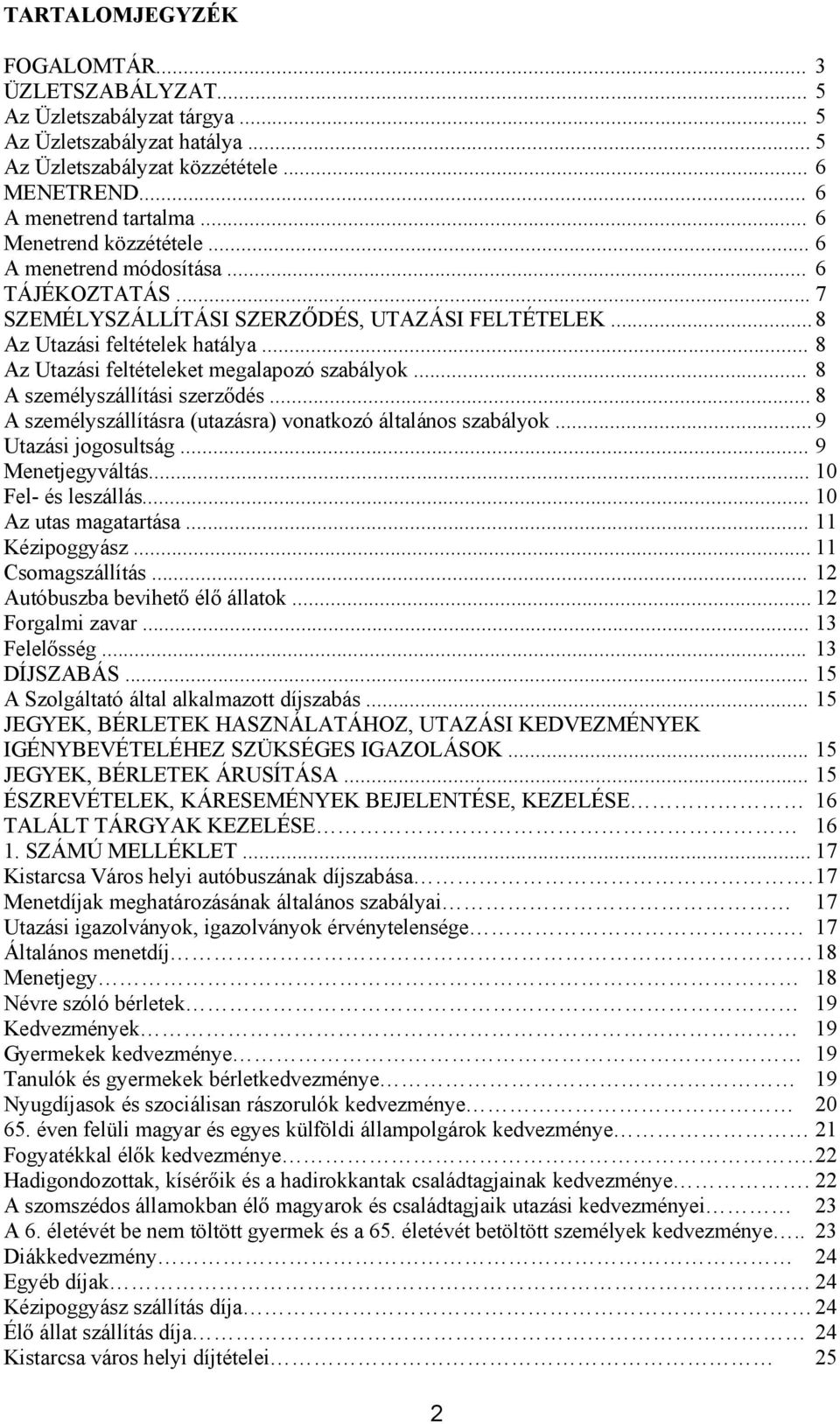 .. 8 Az Utazási feltételeket megalapozó szabályok... 8 A személyszállítási szerződés... 8 A személyszállításra (utazásra) vonatkozó általános szabályok...9 Utazási jogosultság... 9 Menetjegyváltás.