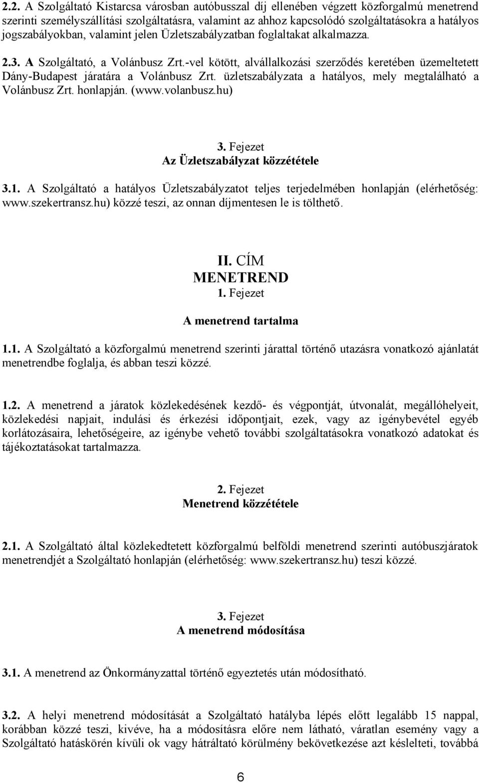 -vel kötött, alvállalkozási szerződés keretében üzemeltetett Dány-Budapest járatára a Volánbusz Zrt. üzletszabályzata a hatályos, mely megtalálható a Volánbusz Zrt. honlapján. (www.volanbusz.hu) 3.