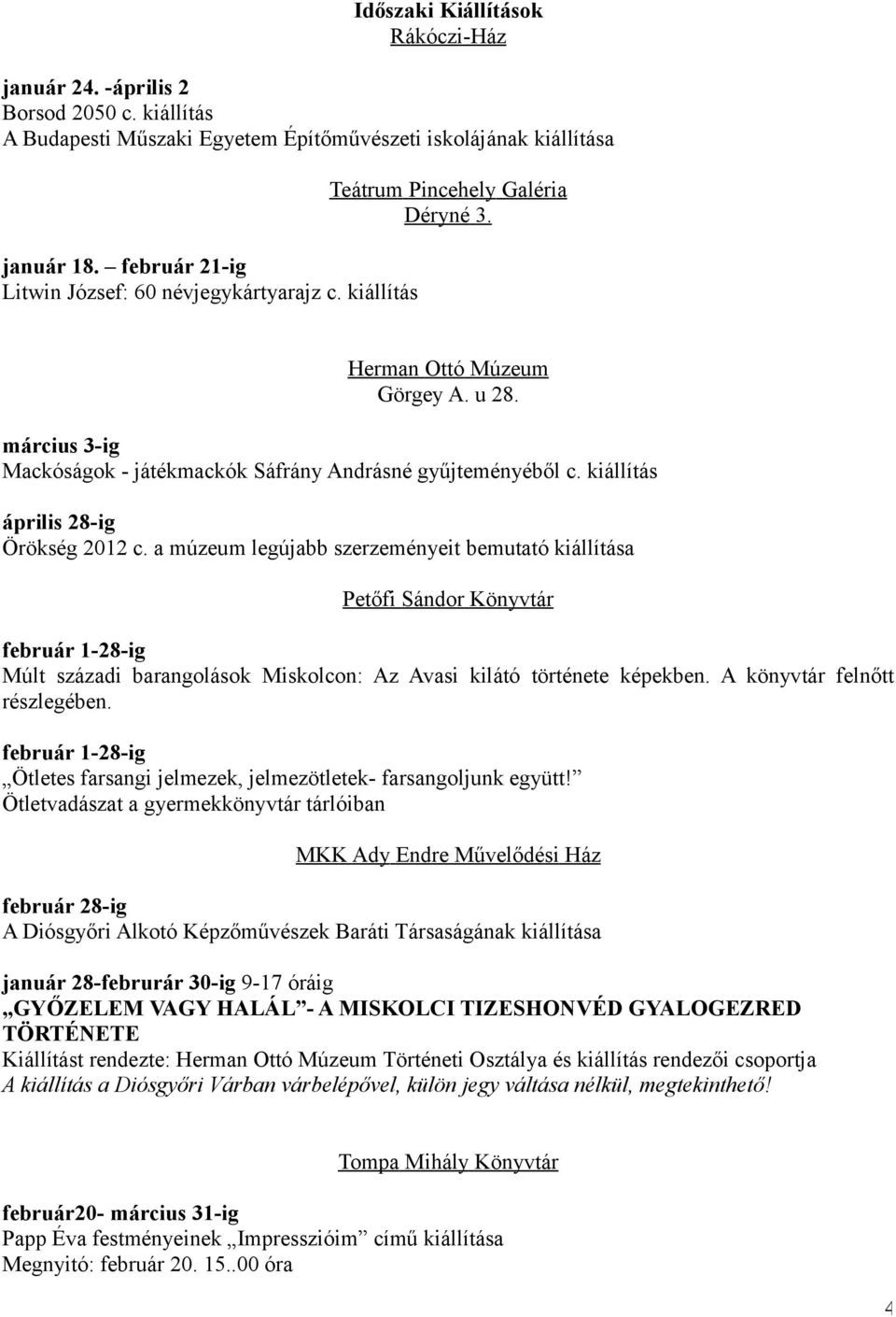 március 3-ig Mackóságok - játékmackók Sáfrány Andrásné gyűjteményéből c. kiállítás április 28-ig Örökség 2012 c.