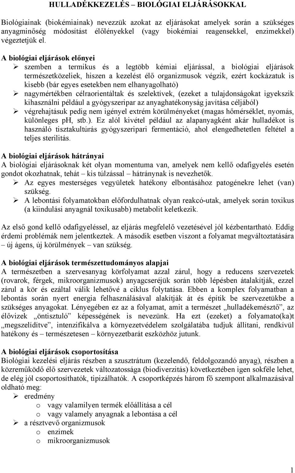 A biológiai eljárások előnyei szemben a termikus és a legtöbb kémiai eljárással, a biológiai eljárások természetközeliek, hiszen a kezelést élő organizmusok végzik, ezért kockázatuk is kisebb (bár