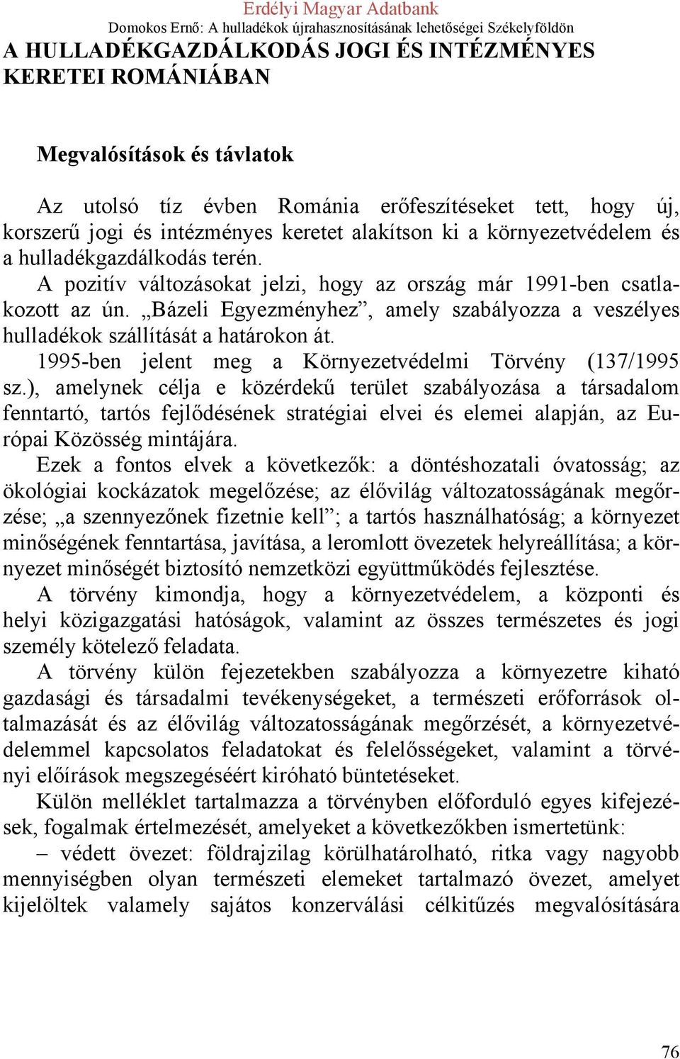 Bázeli Egyezményhez, amely szabályozza a veszélyes hulladékok szállítását a határokon át. 1995-ben jelent meg a Környezetvédelmi Törvény (137/1995 sz.