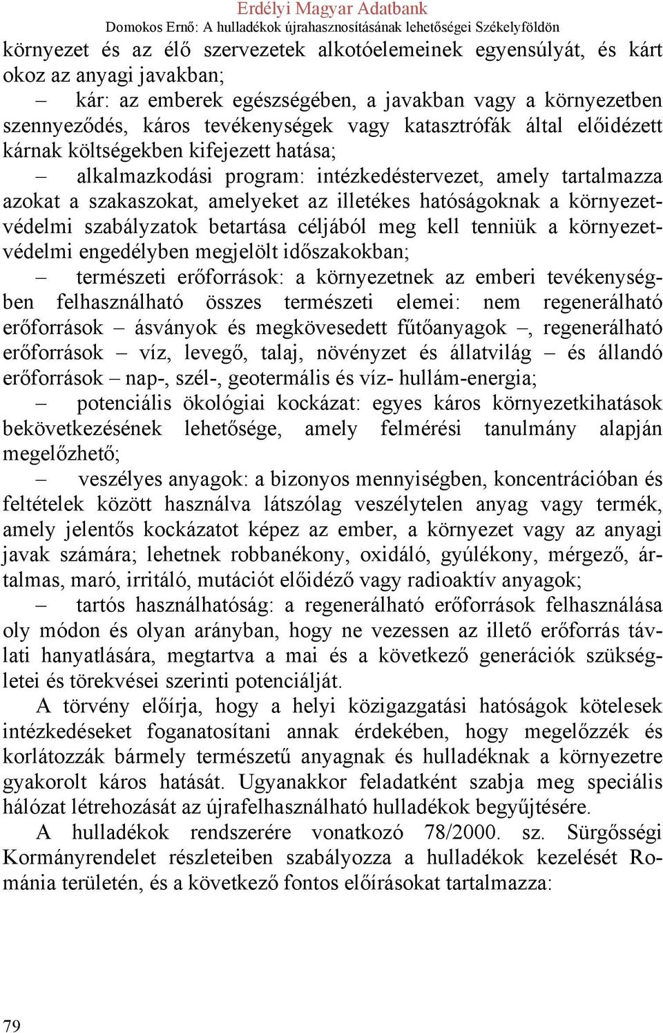 környezetvédelmi szabályzatok betartása céljából meg kell tenniük a környezetvédelmi engedélyben megjelölt időszakokban; természeti erőforrások: a környezetnek az emberi tevékenységben felhasználható