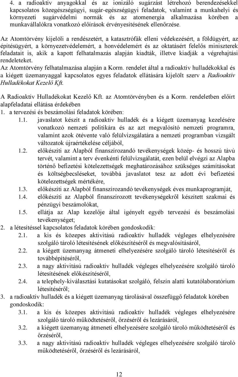 Az Atomtörvény kijelöli a rendészetért, a katasztrófák elleni védekezésért, a földügyért, az építésügyért, a környezetvédelemért, a honvédelemért és az oktatásért felelős miniszterek feladatait is,