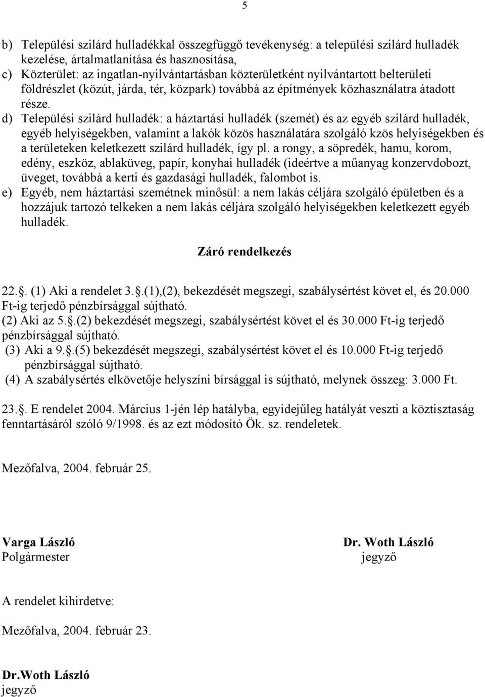 d) Települési szilárd hulladék: a háztartási hulladék (szemét) és az egyéb szilárd hulladék, egyéb helyiségekben, valamint a lakók közös használatára szolgáló kzös helyiségekben és a területeken