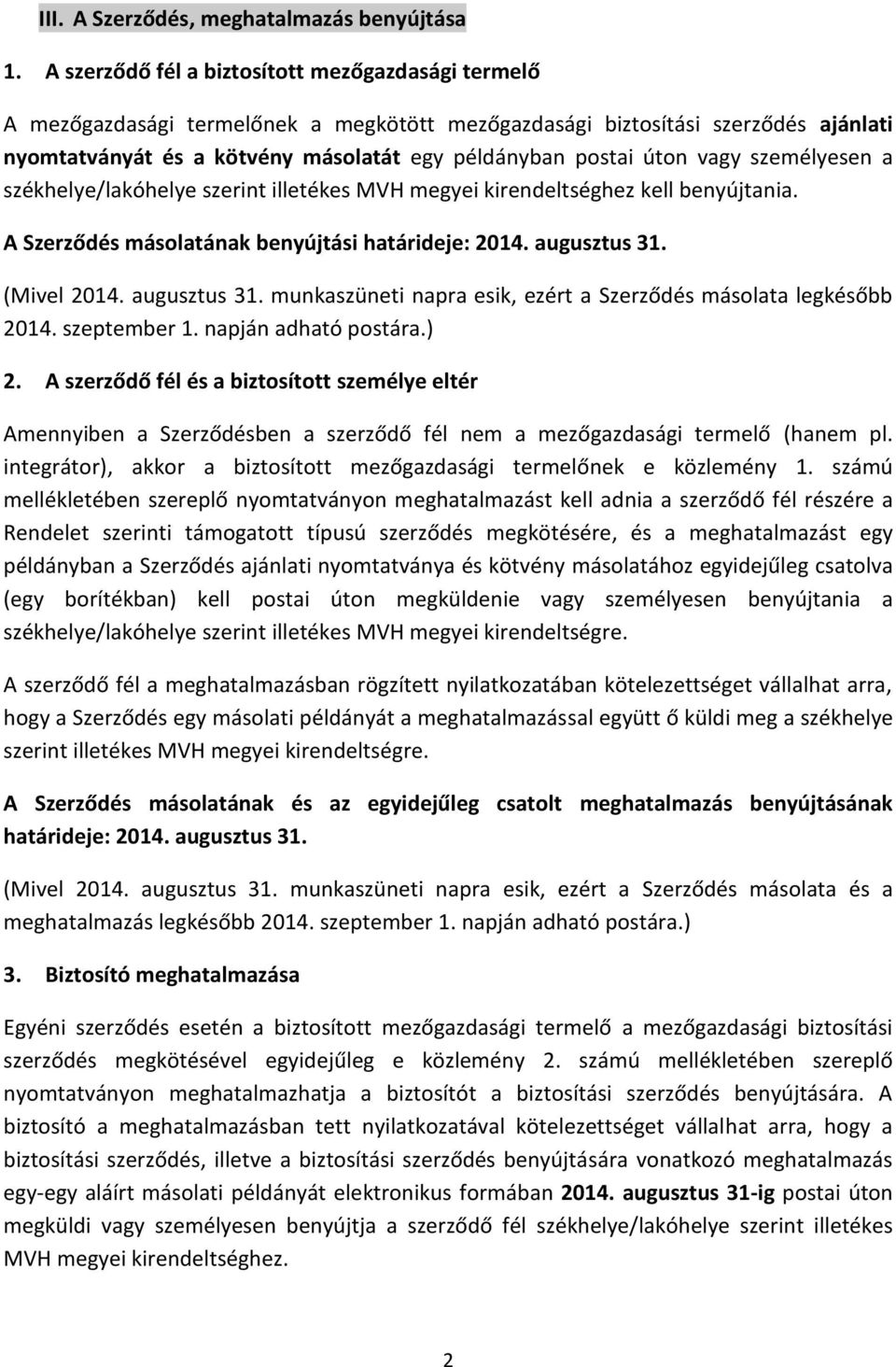 vagy személyesen a székhelye/lakóhelye szerint illetékes MVH megyei kirendeltséghez kell benyújtania. A Szerződés másolatának benyújtási határideje: 2014. augusztus 31.