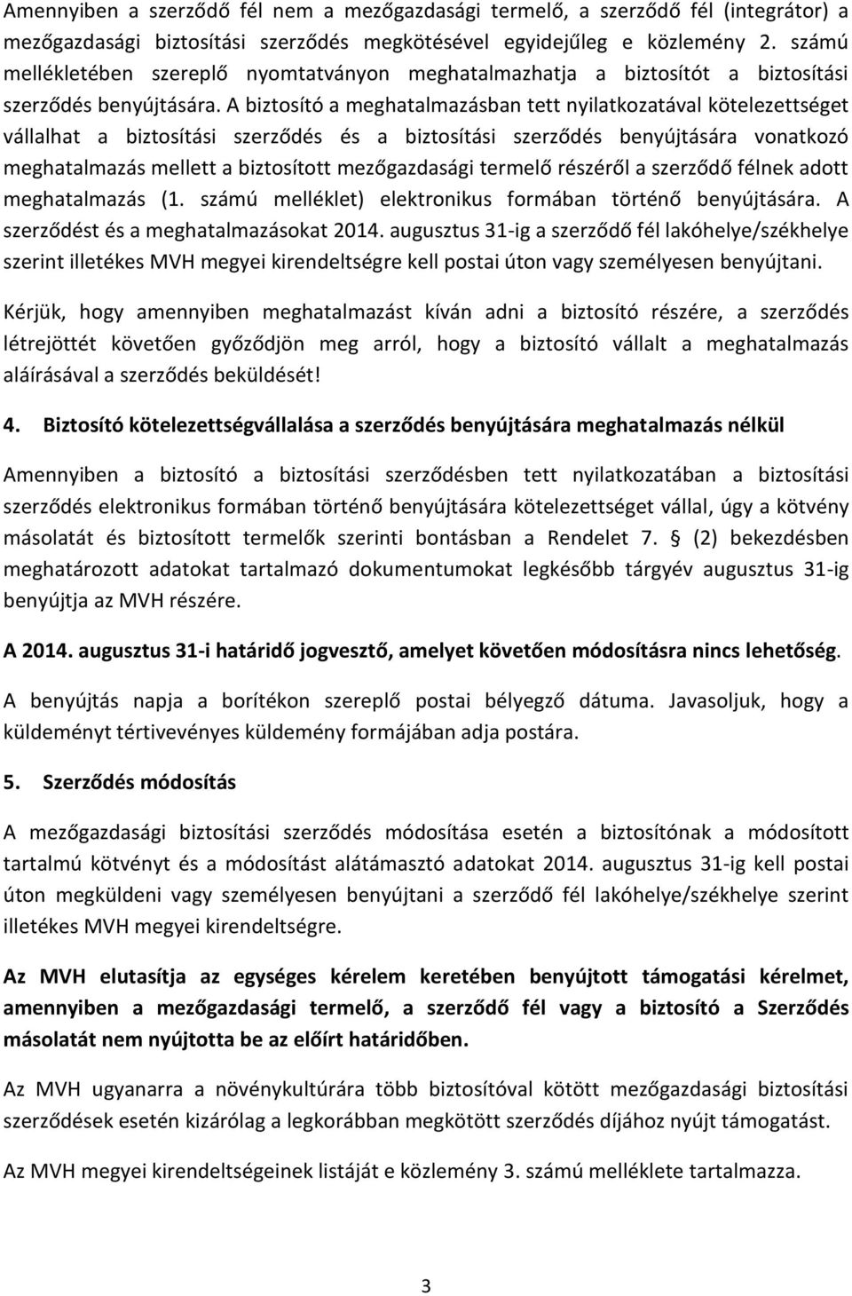 A biztosító a meghatalmazásban tett nyilatkozatával kötelezettséget vállalhat a biztosítási szerződés és a biztosítási szerződés benyújtására vonatkozó meghatalmazás mellett a biztosított