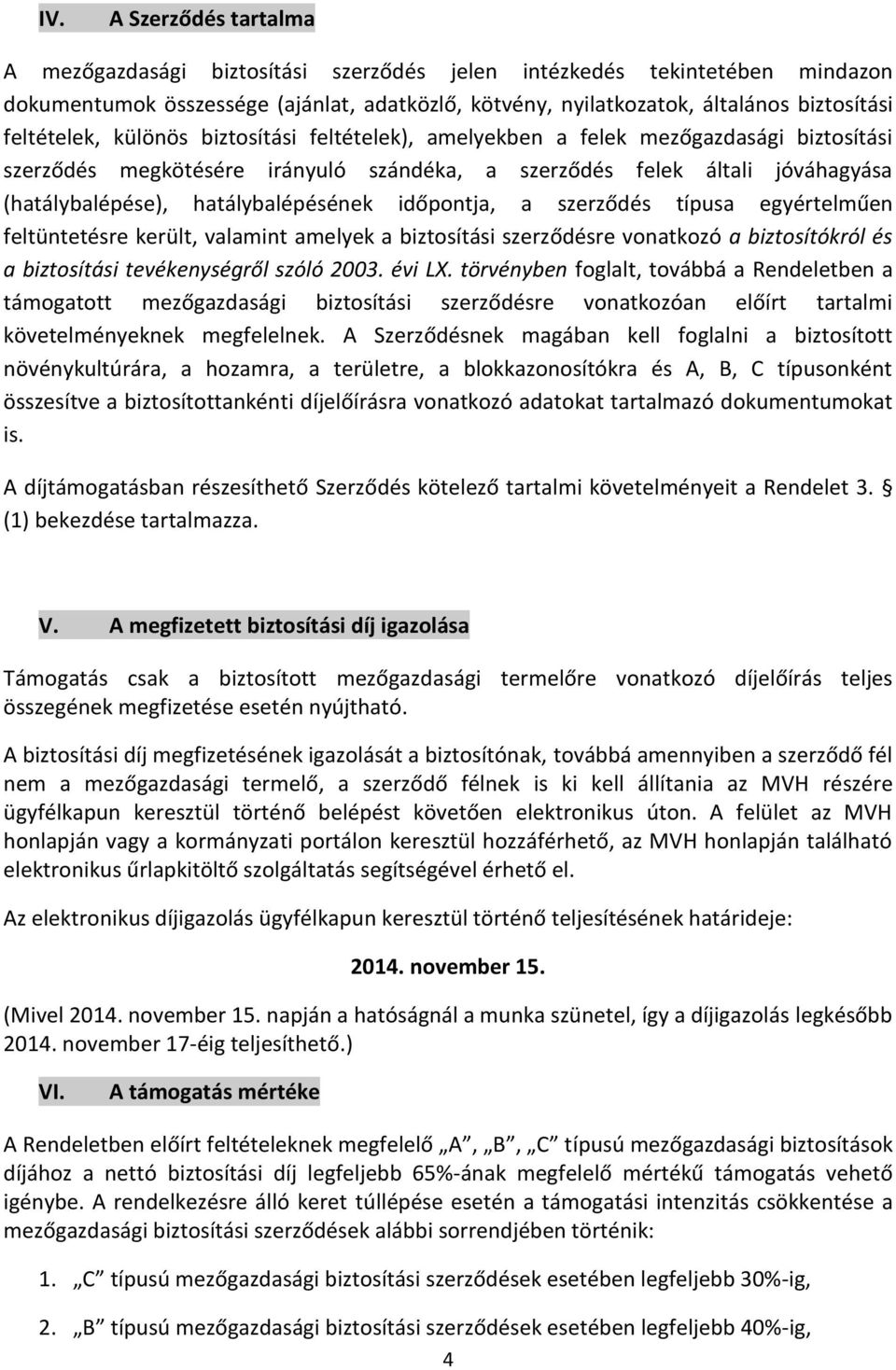 hatálybalépésének időpontja, a szerződés típusa egyértelműen feltüntetésre került, valamint amelyek a biztosítási szerződésre vonatkozó a biztosítókról és a biztosítási tevékenységről szóló 2003.
