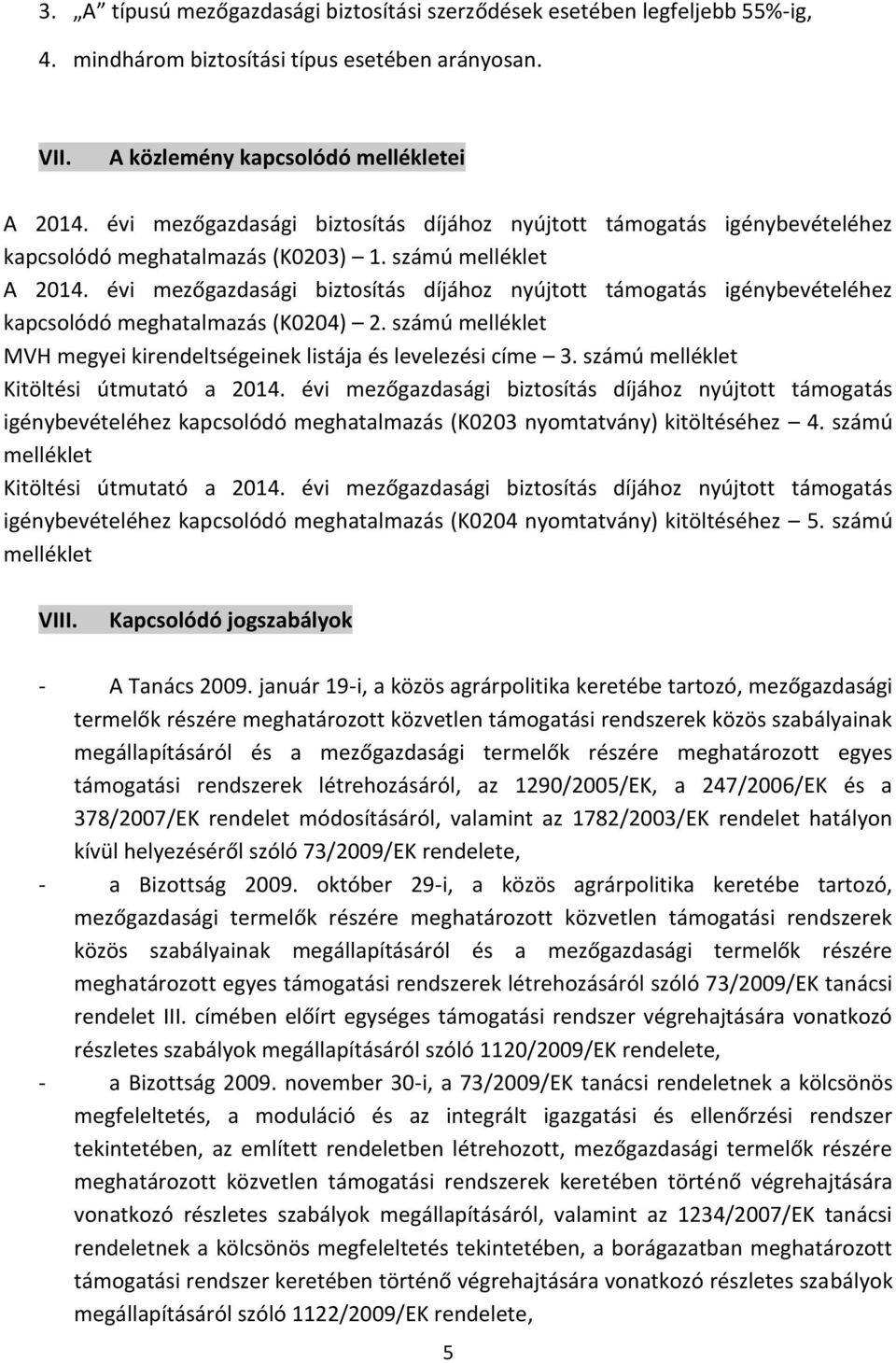 évi mezőgazdasági biztosítás díjához nyújtott támogatás igénybevételéhez kapcsolódó meghatalmazás (K0204) 2. számú melléklet MVH megyei kirendeltségeinek listája és levelezési címe 3.