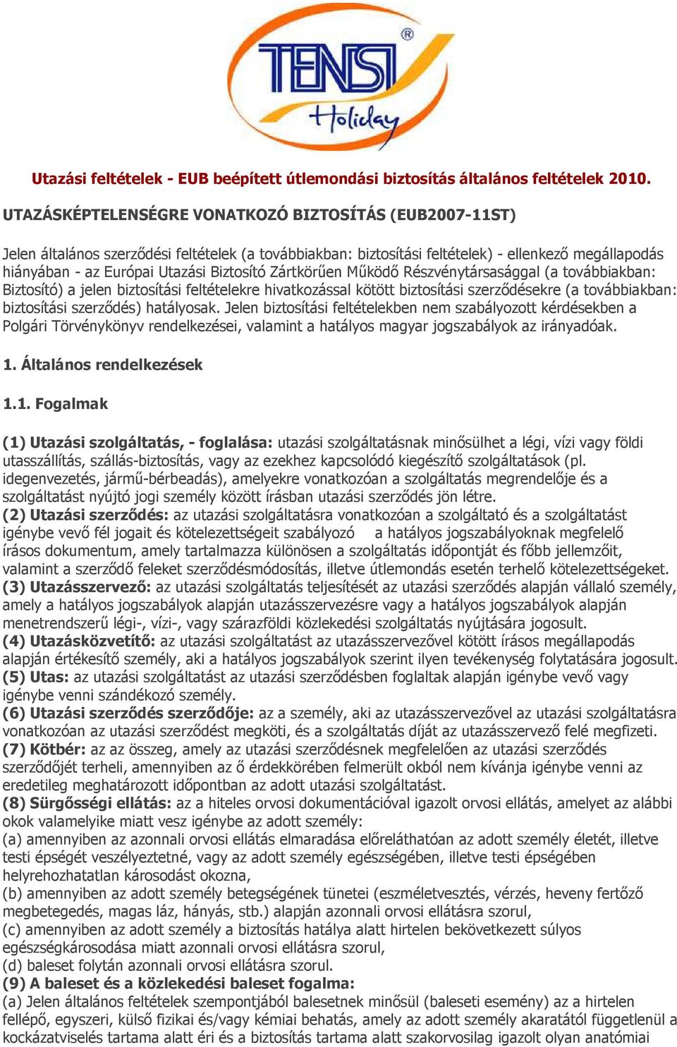 Biztosító Zártkörűen Működő Részvénytársasággal (a továbbiakban: Biztosító) a jelen biztosítási feltételekre hivatkozással kötött biztosítási szerződésekre (a továbbiakban: biztosítási szerződés)