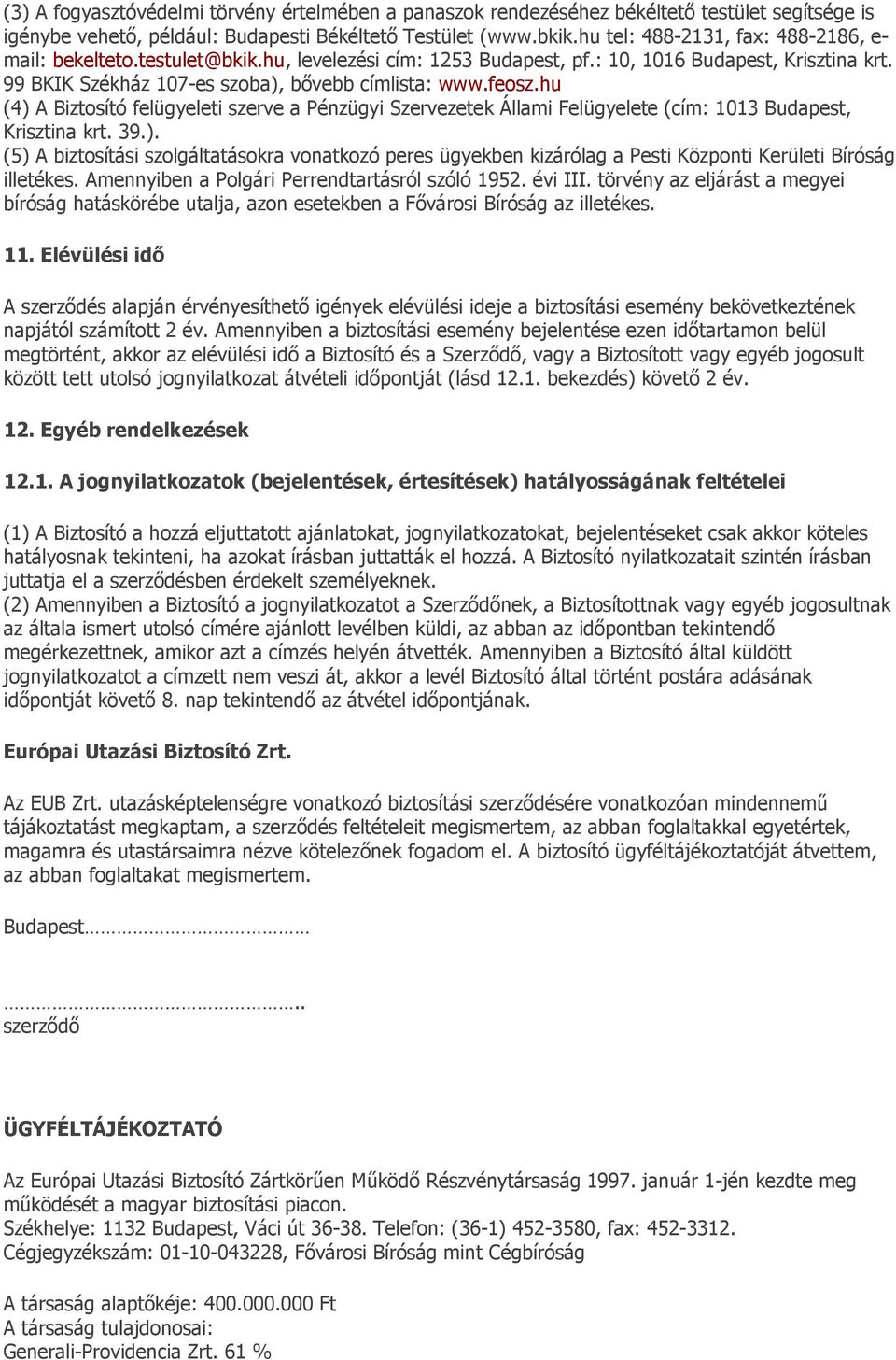 hu (4) A Biztosító felügyeleti szerve a Pénzügyi Szervezetek Állami Felügyelete (cím: 1013 Budapest, Krisztina krt. 39.). (5) A biztosítási szolgáltatásokra vonatkozó peres ügyekben kizárólag a Pesti Központi Kerületi Bíróság illetékes.