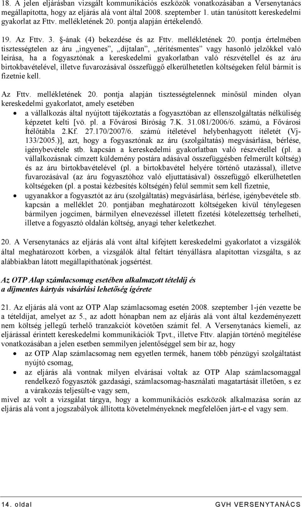 pontja értelmében tisztességtelen az áru ingyenes, díjtalan, térítésmentes vagy hasonló jelzıkkel való leírása, ha a fogyasztónak a kereskedelmi gyakorlatban való részvétellel és az áru