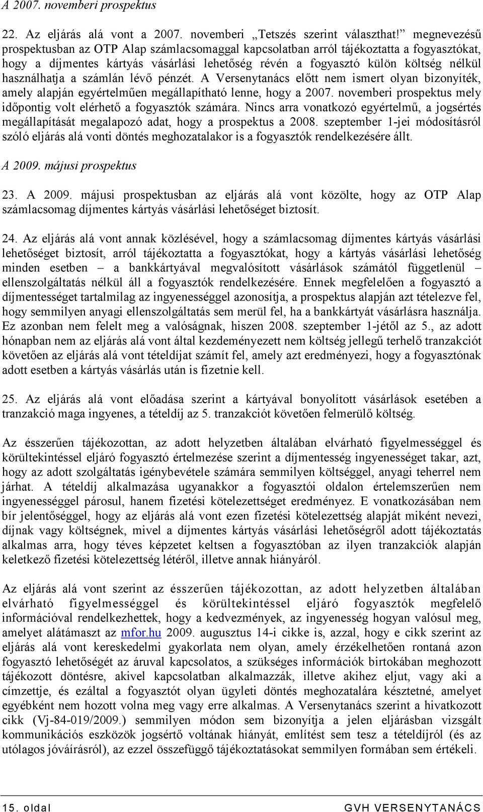 a számlán lévı pénzét. A Versenytanács elıtt nem ismert olyan bizonyíték, amely alapján egyértelmően megállapítható lenne, hogy a 2007.