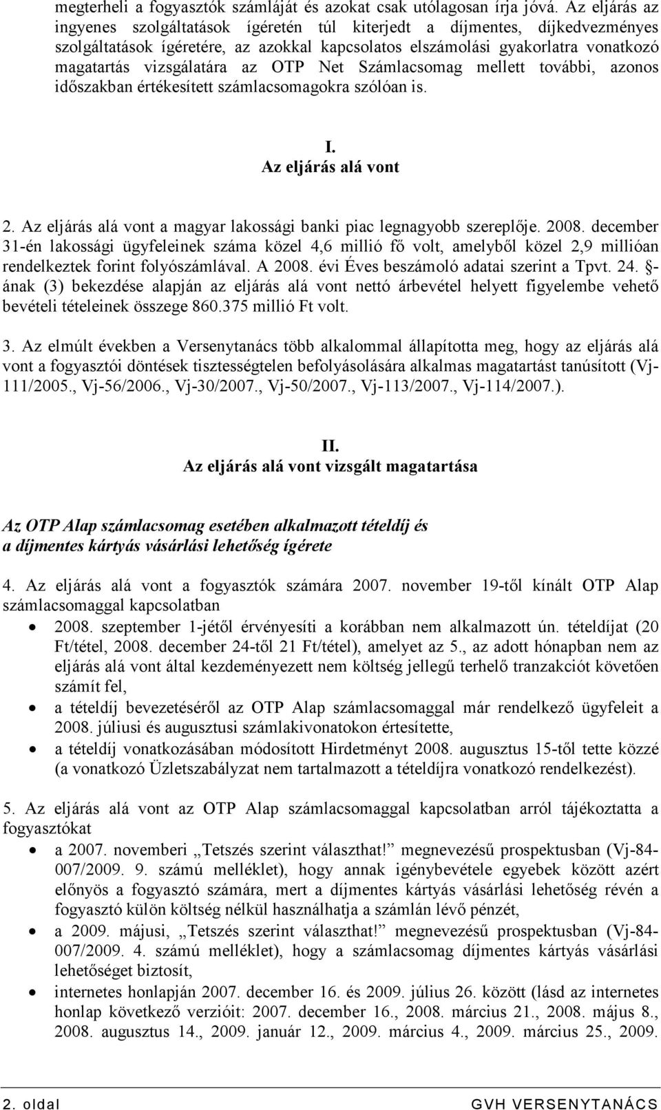 OTP Net Számlacsomag mellett további, azonos idıszakban értékesített számlacsomagokra szólóan is. I. Az eljárás alá vont 2. Az eljárás alá vont a magyar lakossági banki piac legnagyobb szereplıje.