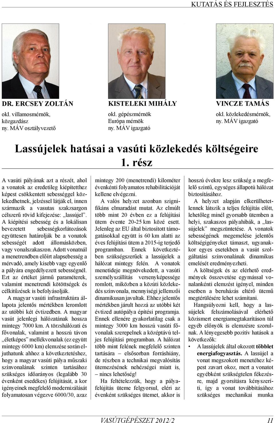 rész A vasúti pályának azt a részét, ahol a vonatok az eredetileg kiépítetthez képest csökkentett sebességgel közlekedhetnek, jelzéssel látják el, innen származik a vasutas szakzsargon célszerű rövid